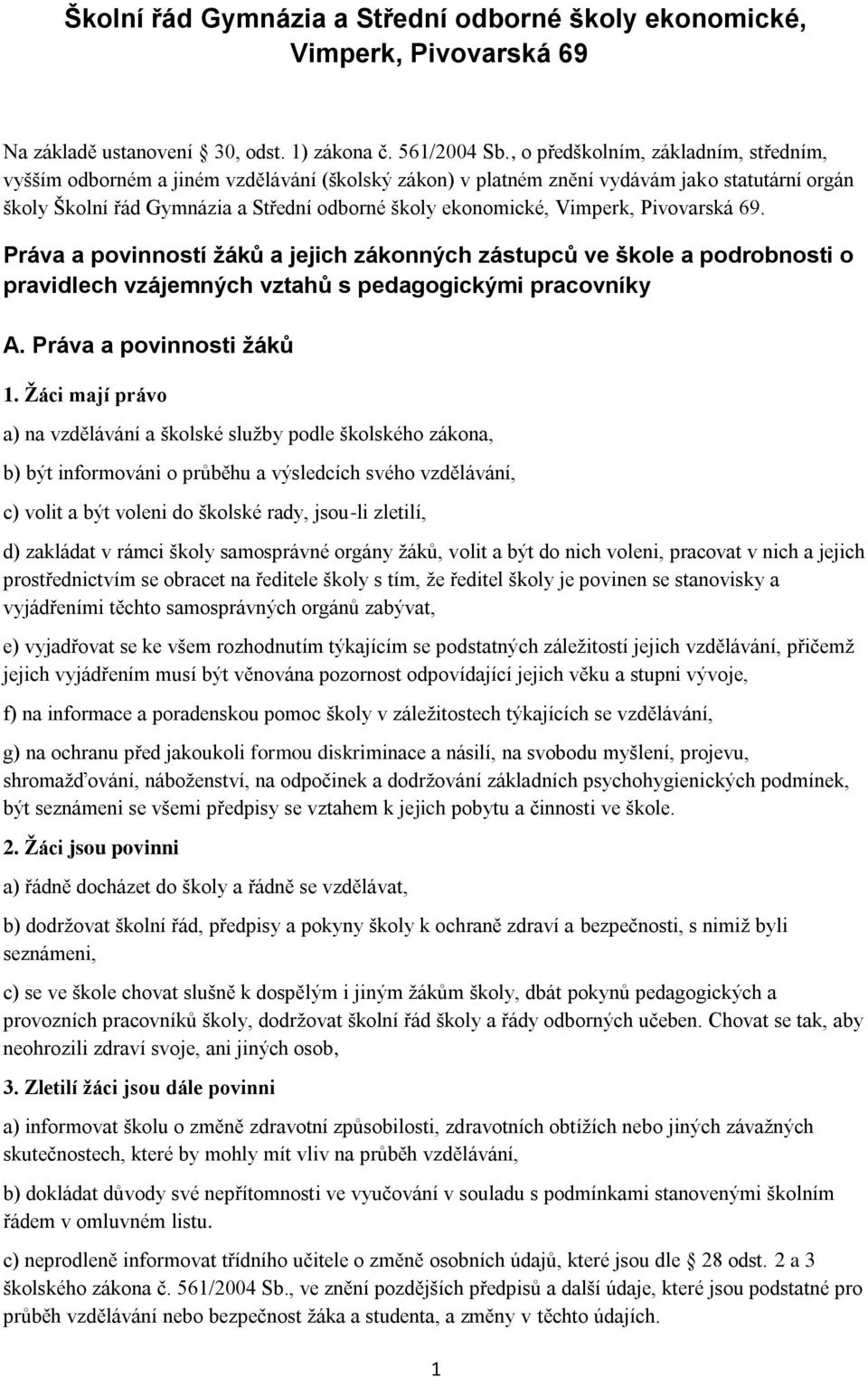 Vimperk, Pivovarská 69. Práva a povinností žáků a jejich zákonných zástupců ve škole a podrobnosti o pravidlech vzájemných vztahů s pedagogickými pracovníky A. Práva a povinnosti žáků 1.