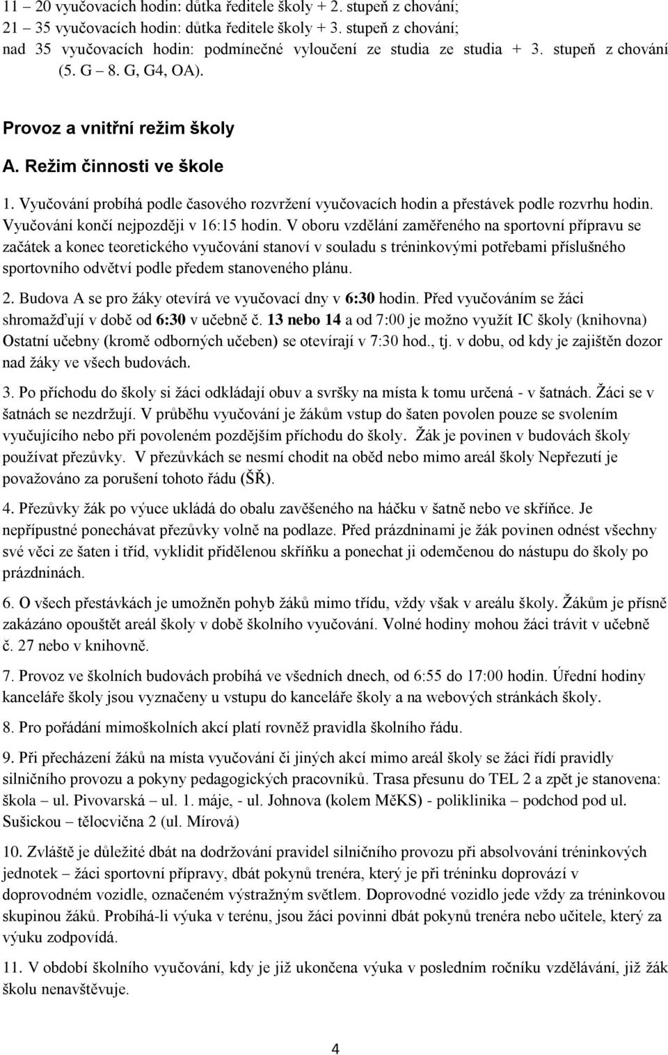 Vyučování probíhá podle časového rozvržení vyučovacích hodin a přestávek podle rozvrhu hodin. Vyučování končí nejpozději v 16:15 hodin.