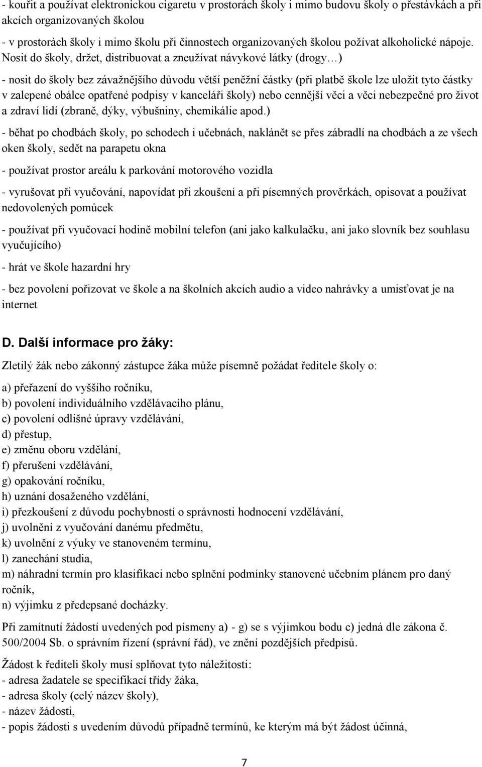 Nosit do školy, držet, distribuovat a zneužívat návykové látky (drogy ) - nosit do školy bez závažnějšího důvodu větší peněžní částky (při platbě škole lze uložit tyto částky v zalepené obálce