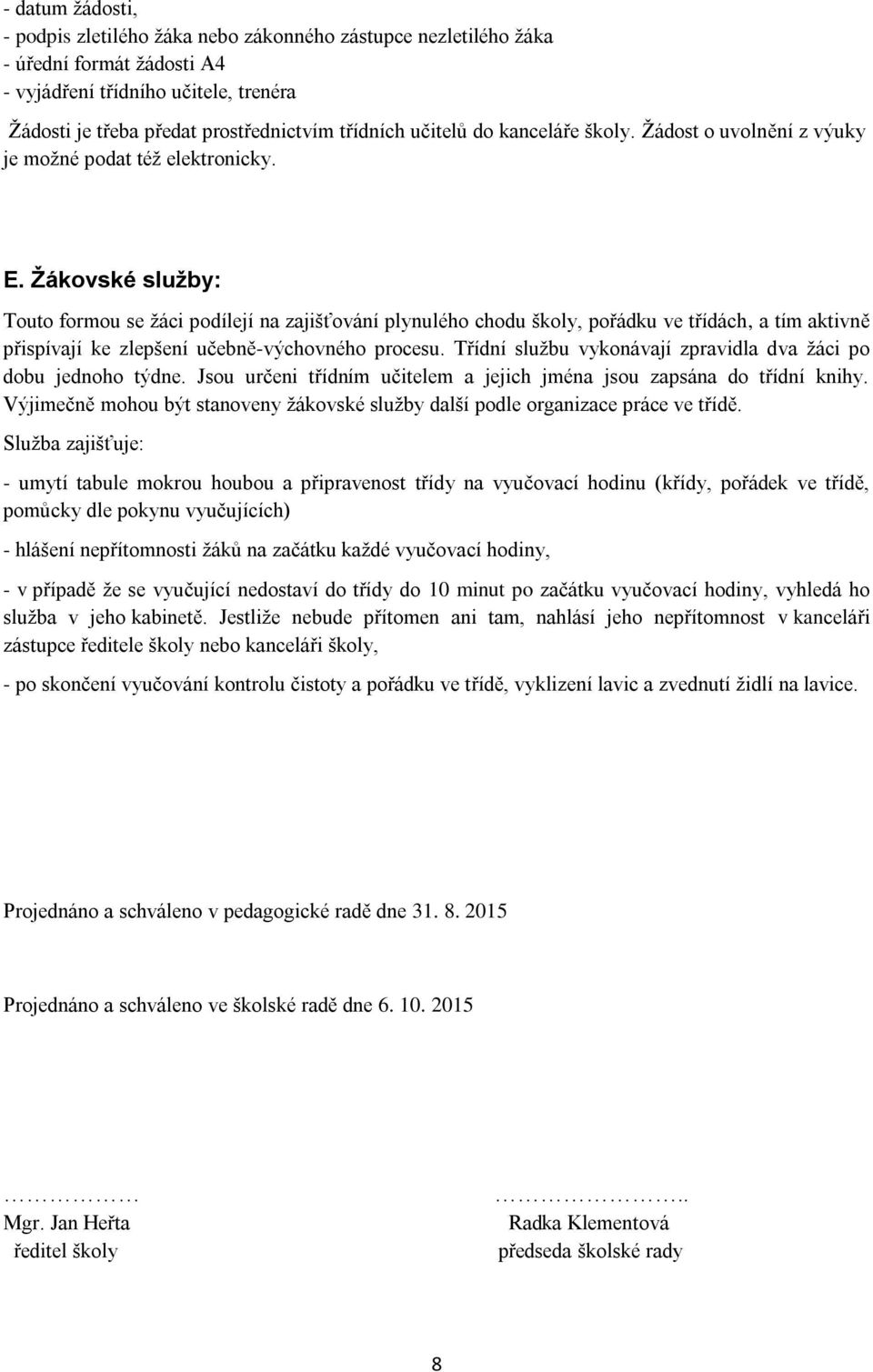 Žákovské služby: Touto formou se žáci podílejí na zajišťování plynulého chodu školy, pořádku ve třídách, a tím aktivně přispívají ke zlepšení učebně-výchovného procesu.