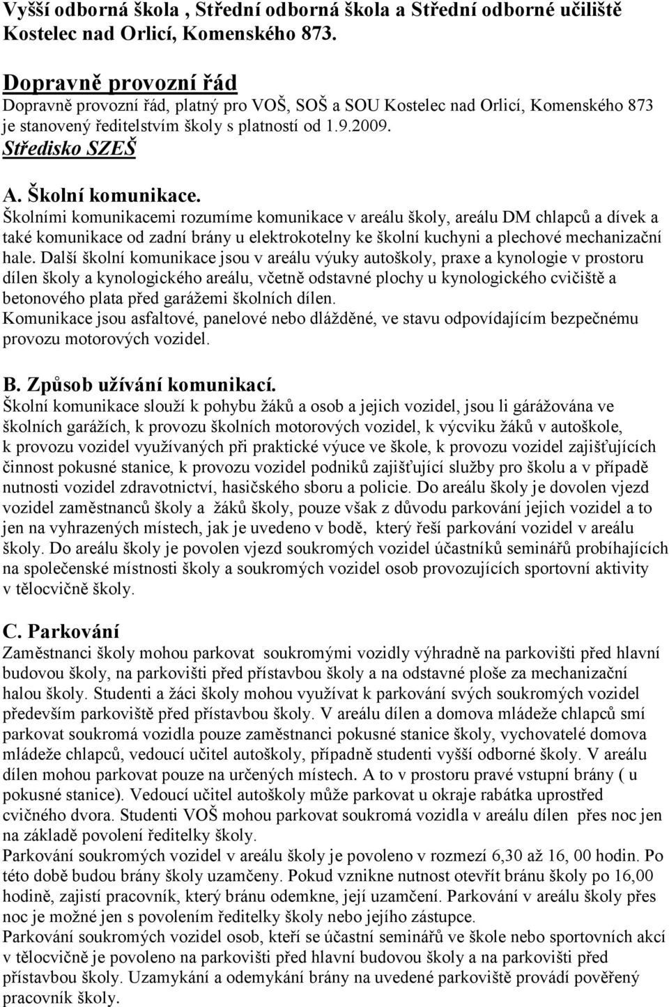 Školními komunikacemi rozumíme komunikace v areálu školy, areálu DM chlapců a dívek a také komunikace od zadní brány u elektrokotelny ke školní kuchyni a plechové mechanizační hale.