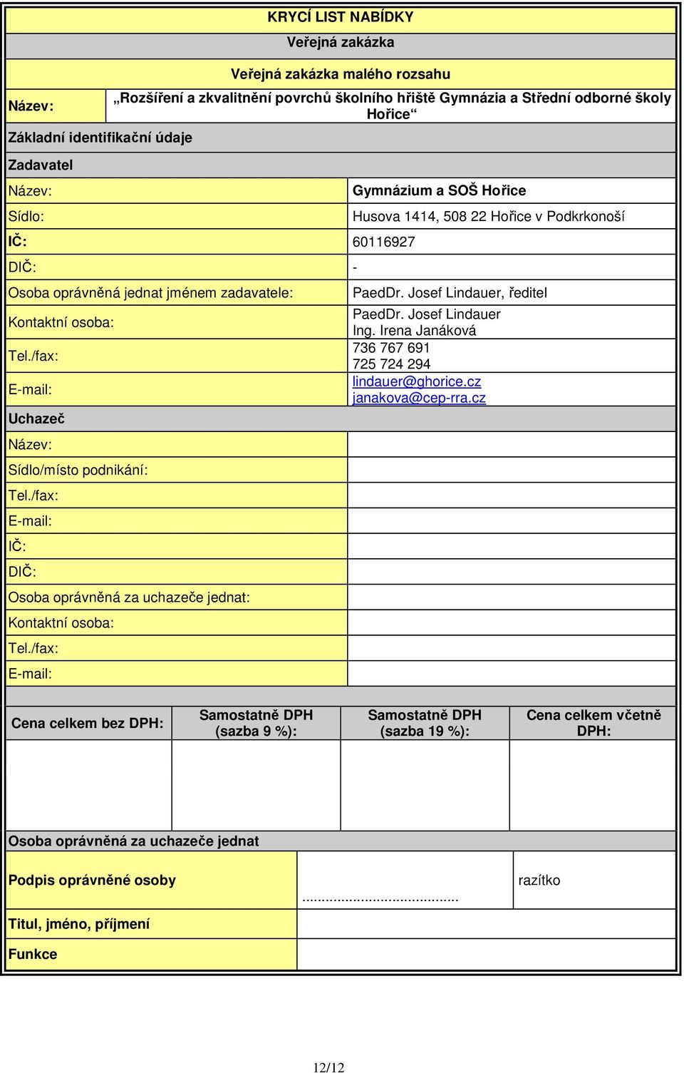 /fax: E-mail: IČ: DIČ: Osoba oprávněná za uchazeče jednat: Kontaktní osoba: Tel./fax: E-mail: Gymnázium a SOŠ Hořice Husova 1414, 508 22 Hořice v Podkrkonoší PaedDr. Josef Lindauer, ředitel PaedDr.