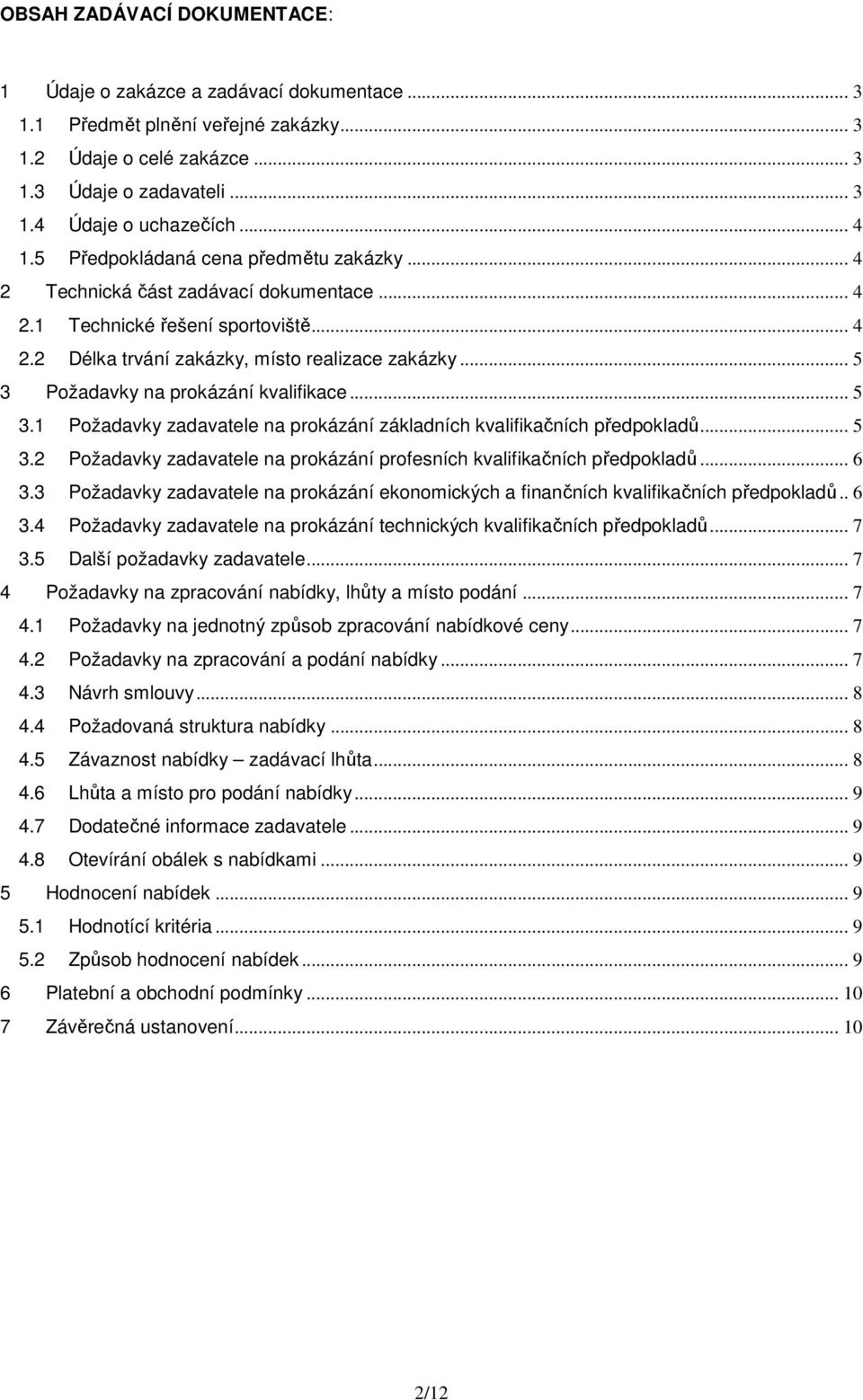 .. 5 3 Požadavky na prokázání kvalifikace... 5 3.1 Požadavky zadavatele na prokázání základních kvalifikačních předpokladů... 5 3.2 Požadavky zadavatele na prokázání profesních kvalifikačních předpokladů.