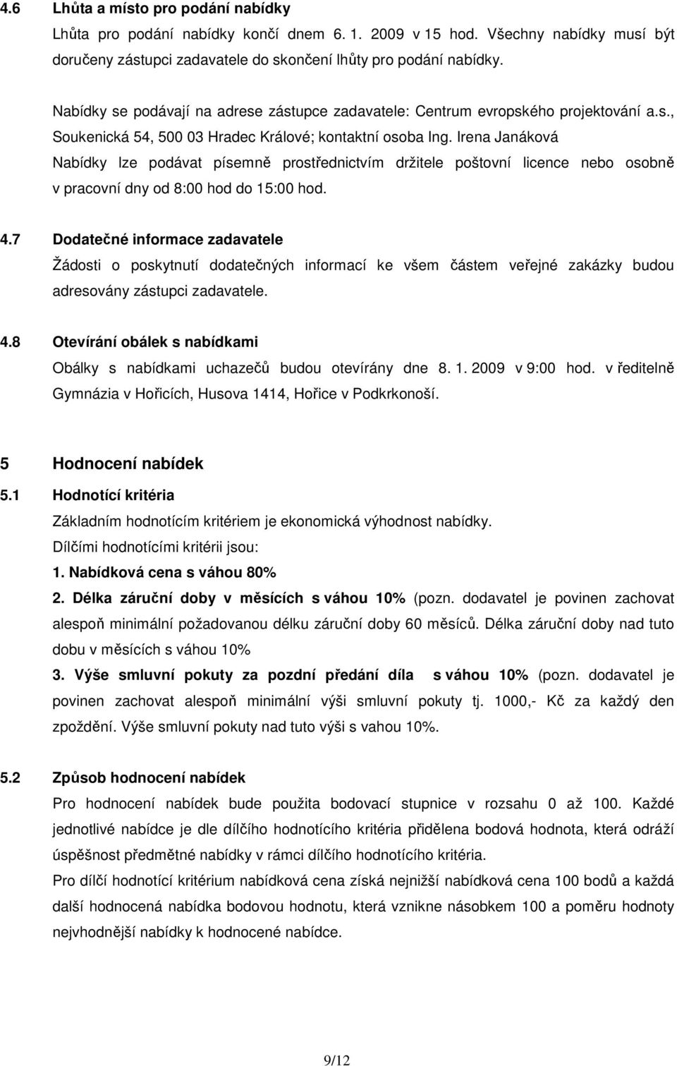 Irena Janáková Nabídky lze podávat písemně prostřednictvím držitele poštovní licence nebo osobně v pracovní dny od 8:00 hod do 15:00 hod. 4.