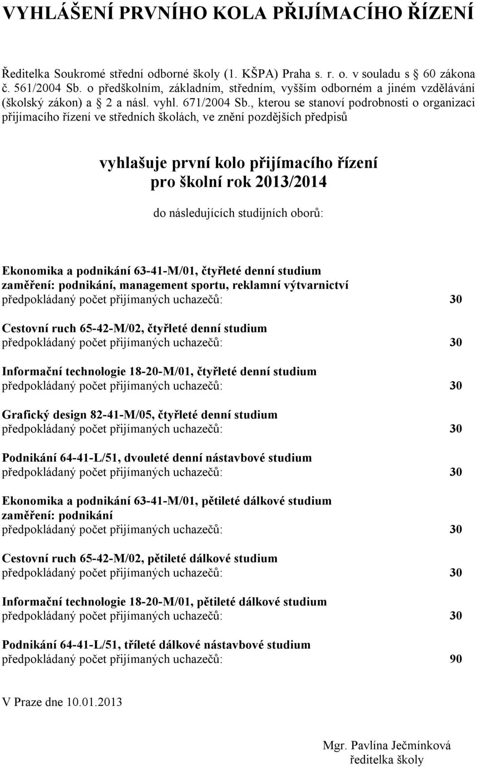 , kterou se stanoví podrobnosti o organizaci přijímacího řízení ve středních školách, ve znění pozdějších předpisů vyhlašuje první kolo přijímacího řízení pro školní rok 2013/2014 do následujících