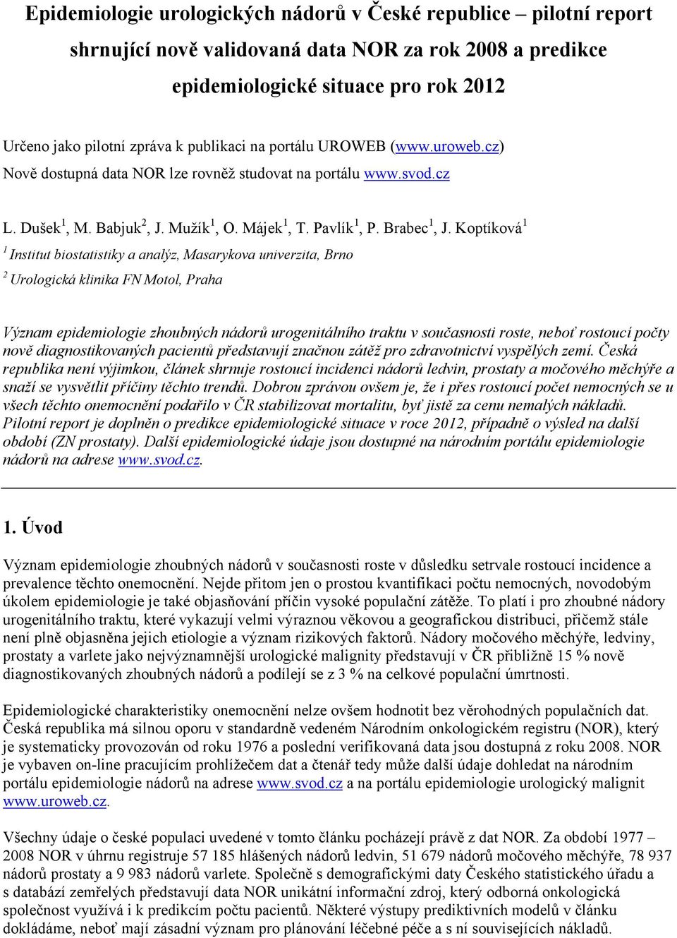 Koptíková 1 1 Institut biostatistiky a analýz, Masarykova univerzita, Brno 2 Urologická klinika FN Motol, Praha Význam epidemiologie zhoubných nádorů urogenitálního traktu v současnosti roste, neboť