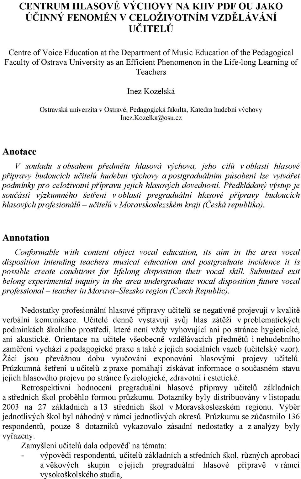 cz Anotace V souladu s obsahem předmětu hlasová výchova, jeho cílů v oblasti hlasové přípravy budoucích učitelů hudební výchovy a postgraduálním působení lze vytvářet podmínky pro celoživotní