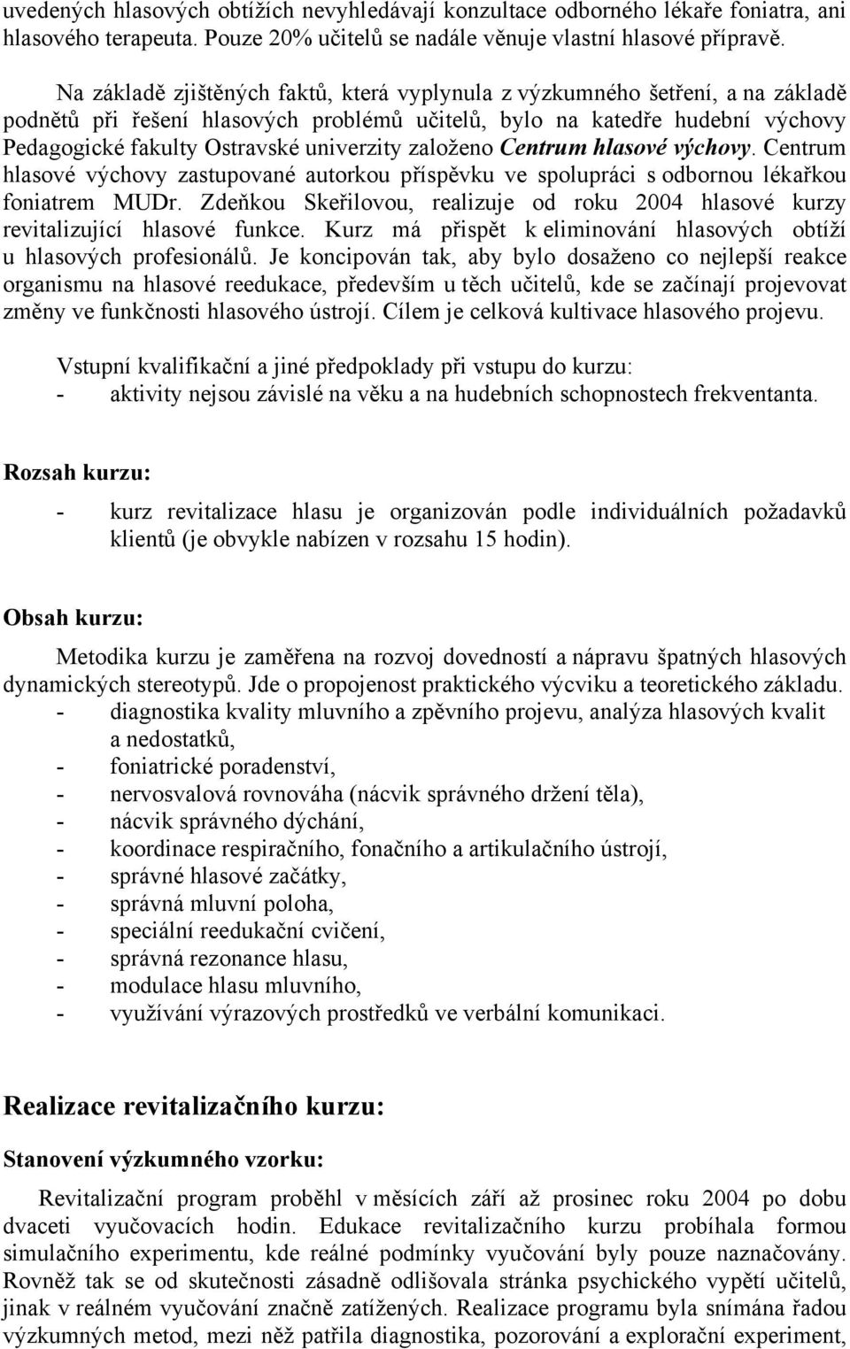 založeno Centrum hlasové výchovy. Centrum hlasové výchovy zastupované autorkou příspěvku ve spolupráci s odbornou lékařkou foniatrem MUDr.