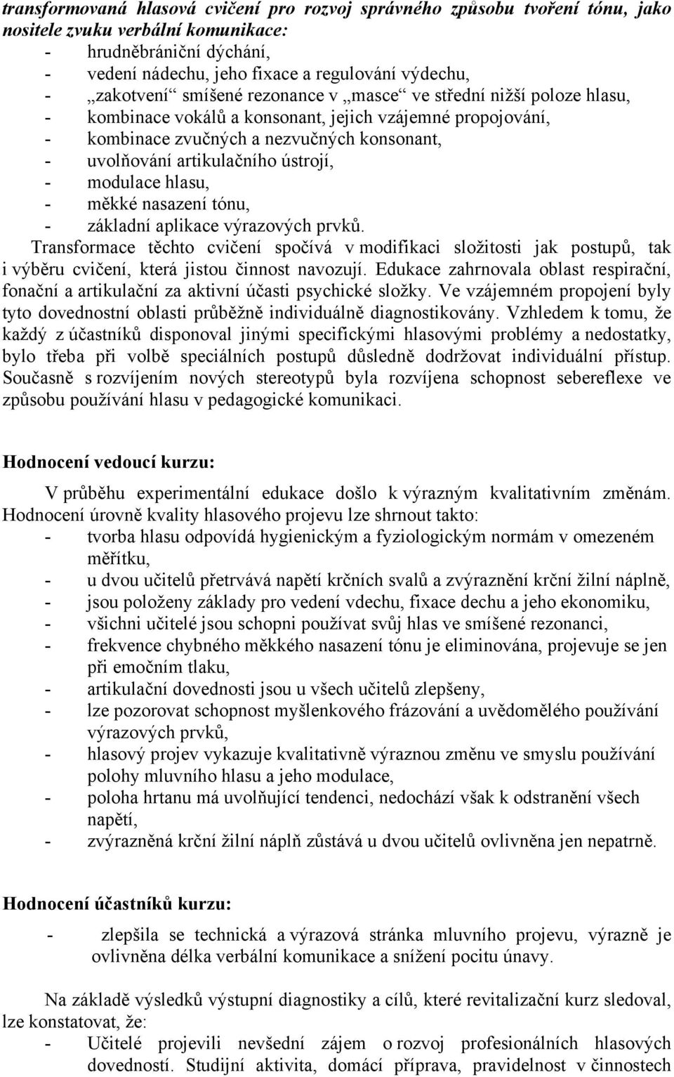 ústrojí, - modulace hlasu, - měkké nasazení tónu, - základní aplikace výrazových prvků.