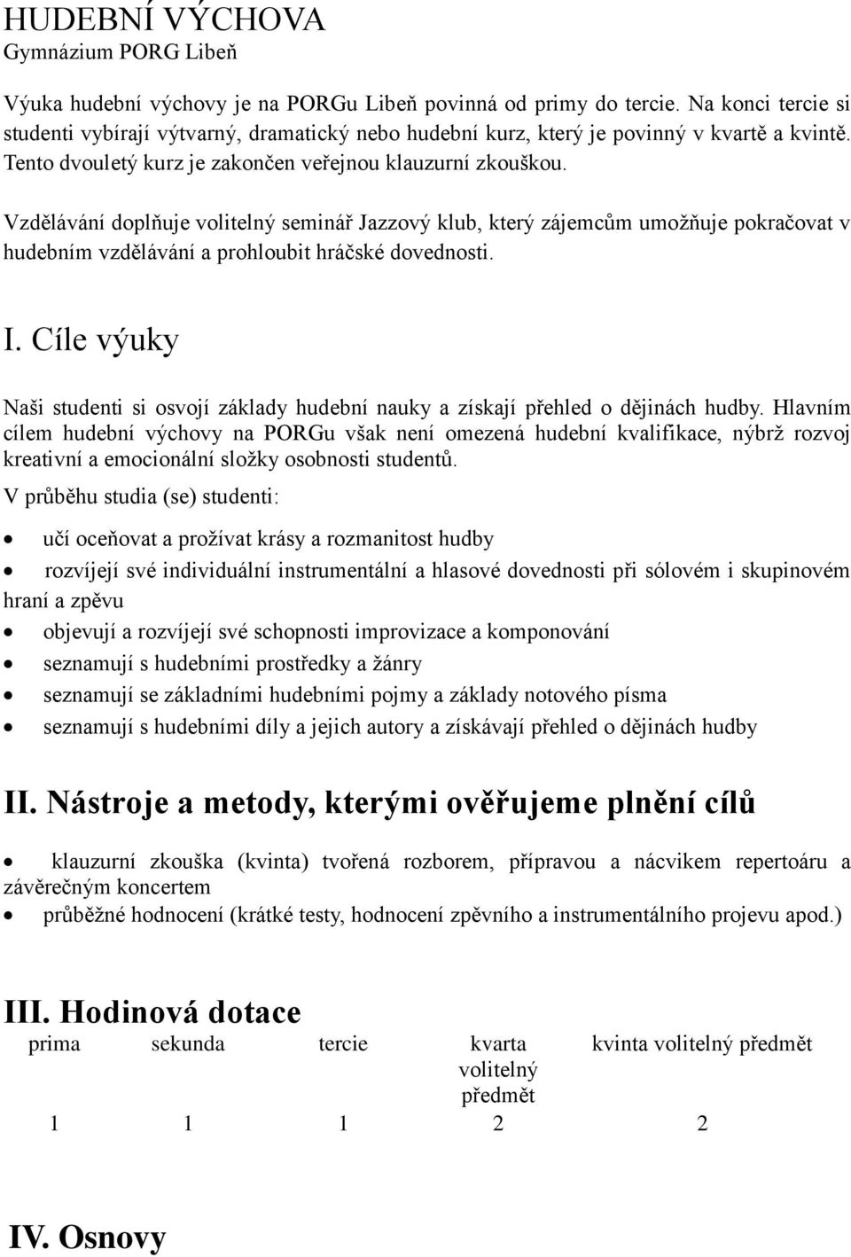 Vzdělávání doplňuje volitelný seminář Jazzový klub, který zájemcům umožňuje pokračovat v hudebním vzdělávání a prohloubit hráčské dovednosti. I.