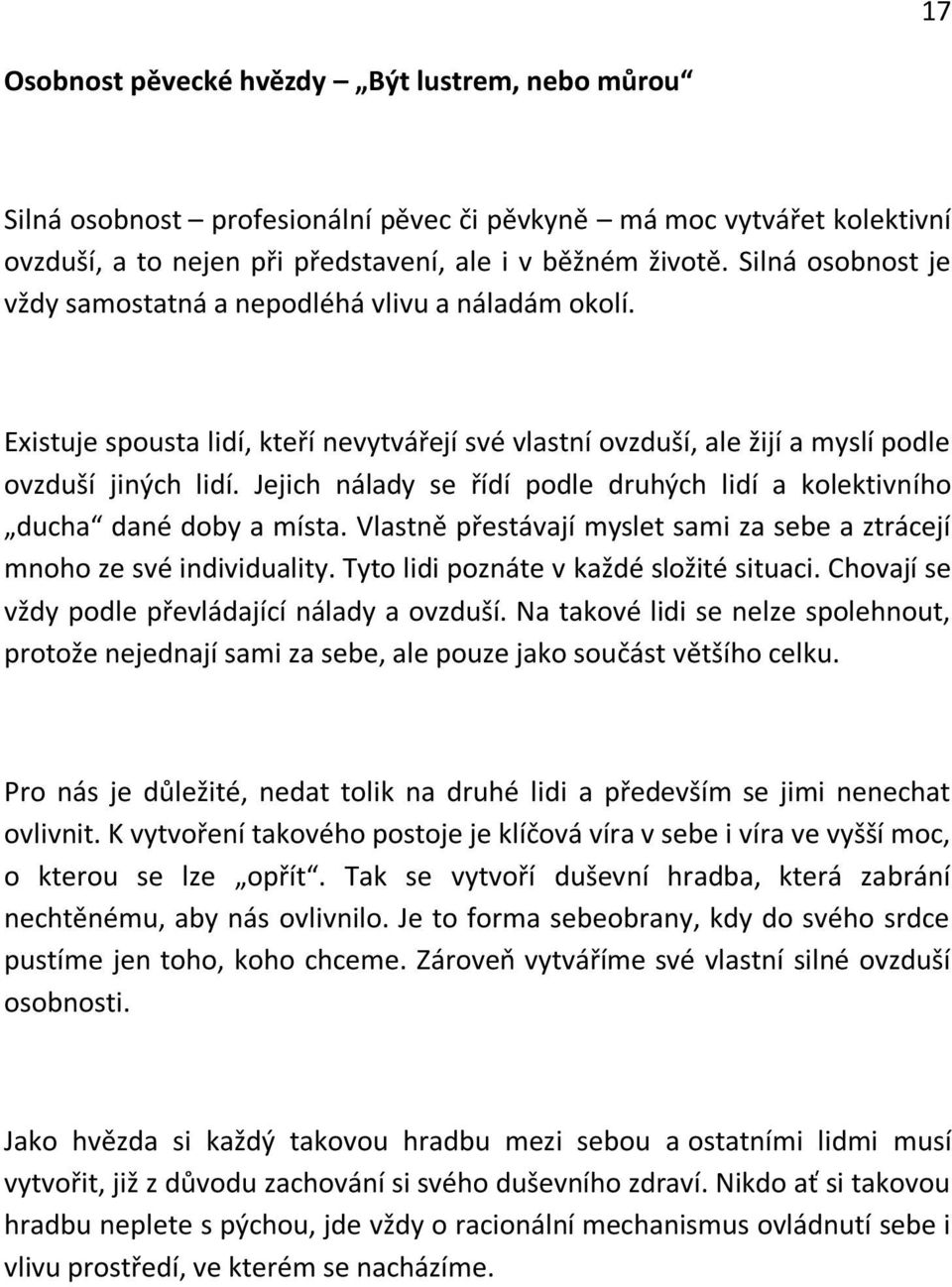 Jejich nálady se řídí podle druhých lidí a kolektivního ducha dané doby a místa. Vlastně přestávají myslet sami za sebe a ztrácejí mnoho ze své individuality.