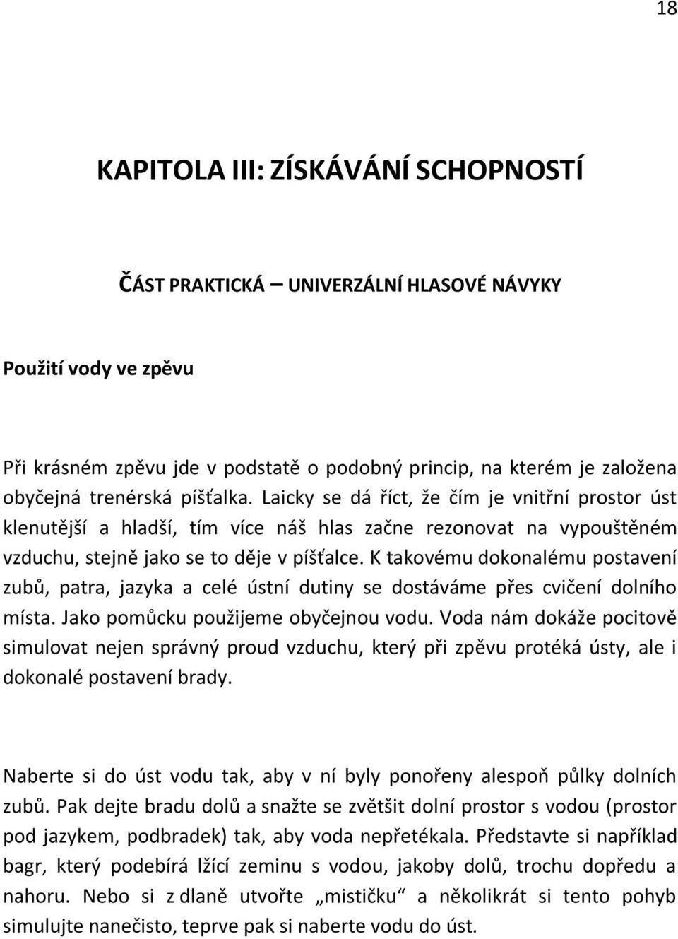 K takovému dokonalému postavení zubů, patra, jazyka a celé ústní dutiny se dostáváme přes cvičení dolního místa. Jako pomůcku použijeme obyčejnou vodu.