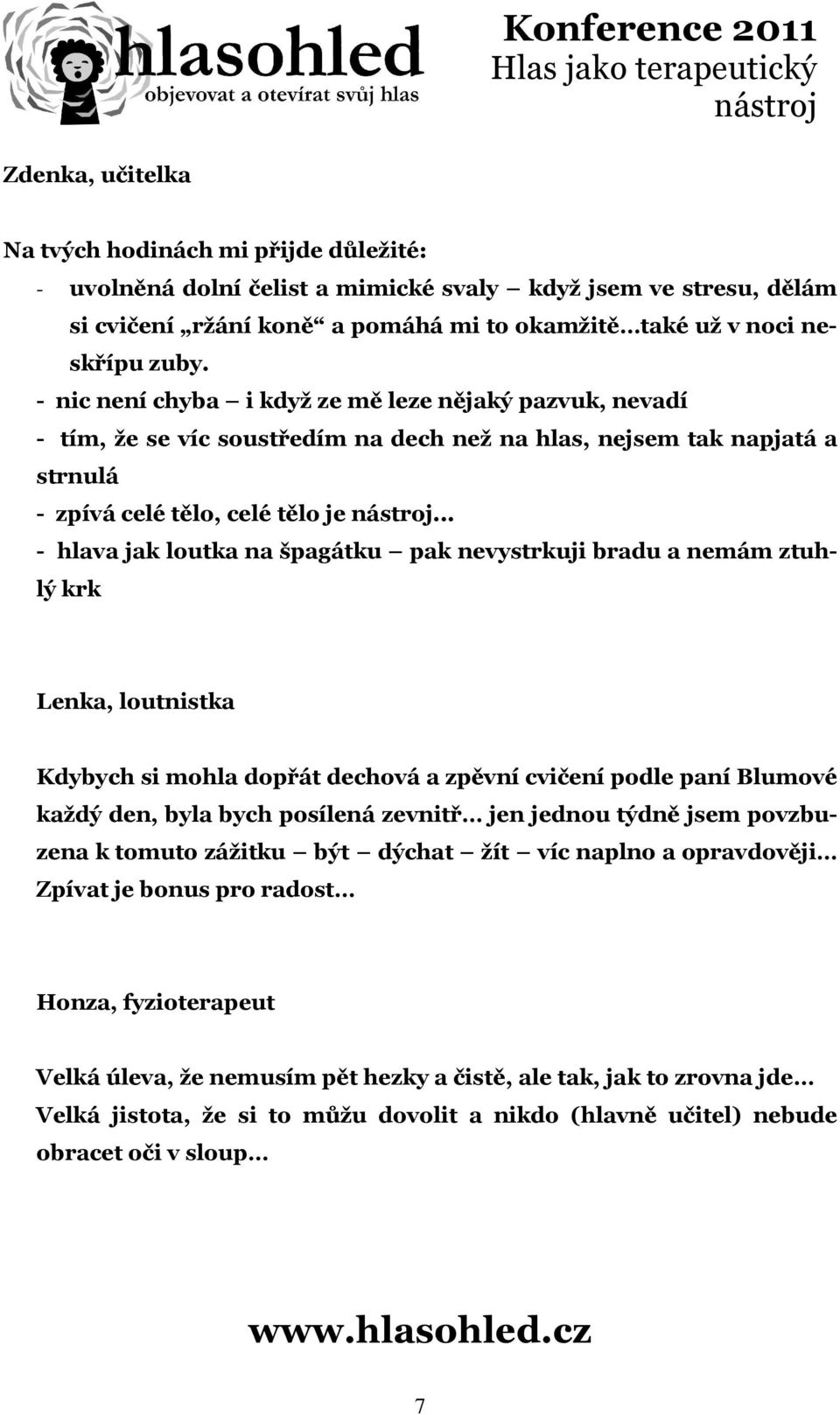 .. - hlava jak loutka na špagátku pak nevystrkuji bradu a nemám ztuhlý krk Lenka, loutnistka Kdybych si mohla dopřát dechová a zpěvní cvičení podle paní Blumové každý den, byla bych posílená zevnitř