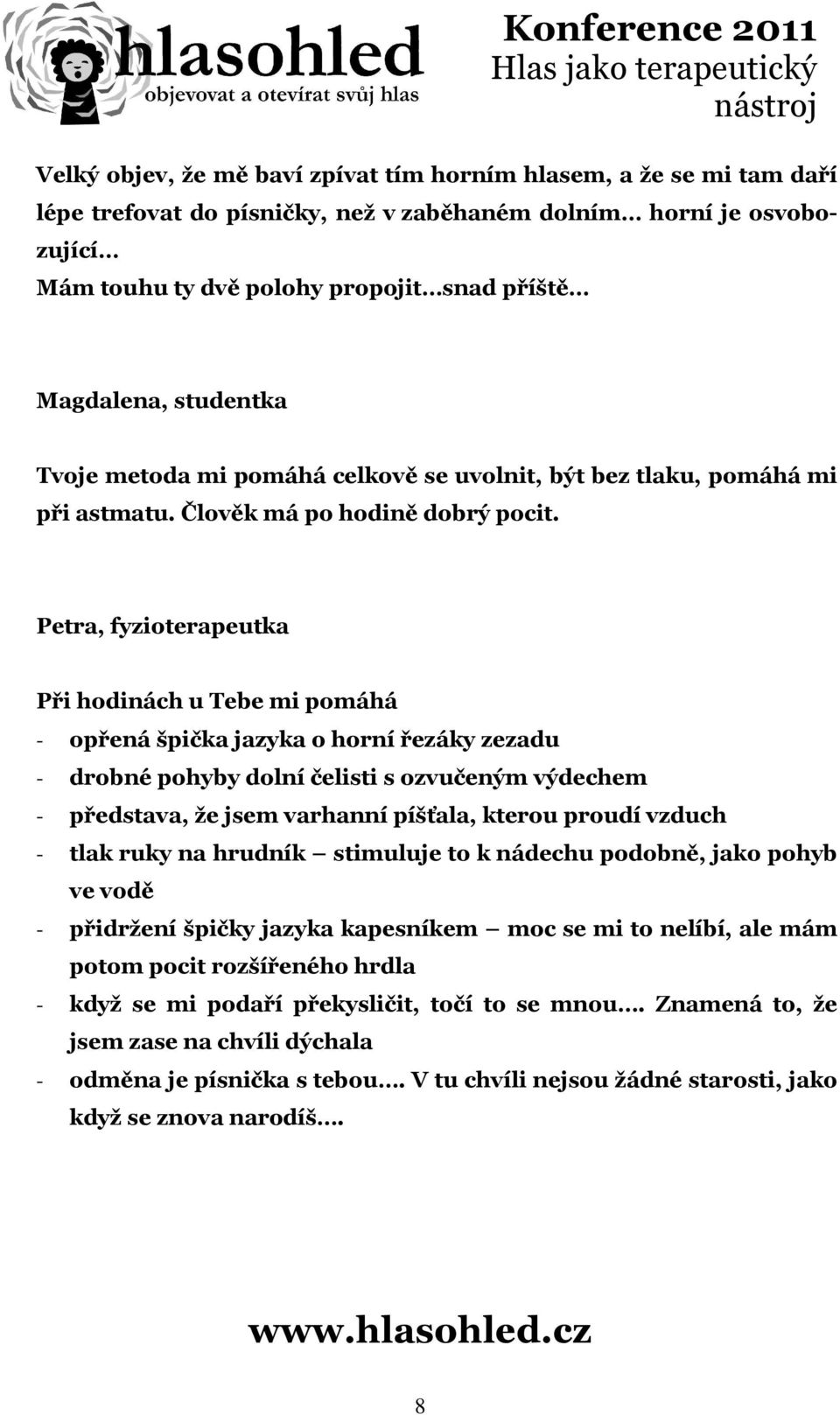 Petra, fyzioterapeutka Při hodinách u Tebe mi pomáhá - opřená špička jazyka o horní řezáky zezadu - drobné pohyby dolní čelisti s ozvučeným výdechem - představa, že jsem varhanní píšťala, kterou