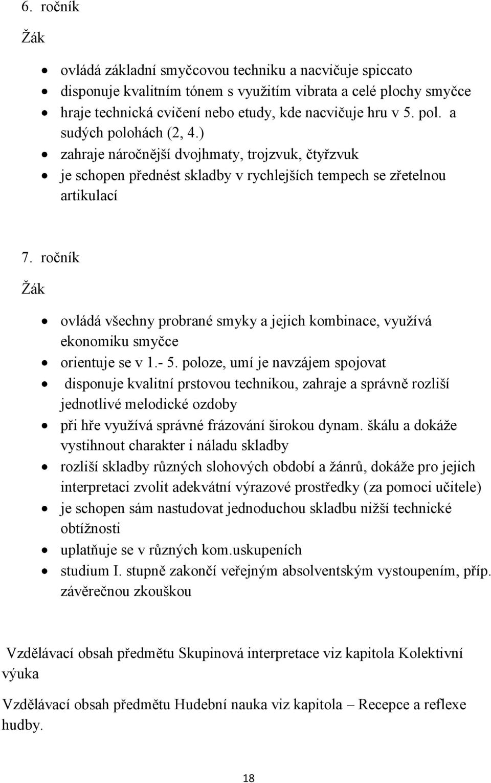 ročník ovládá všechny probrané smyky a jejich kombinace, využívá ekonomiku smyčce orientuje se v 1.- 5.