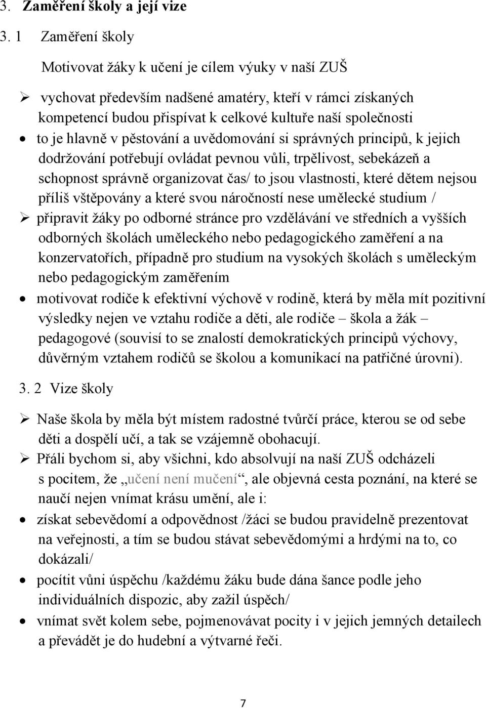 hlavně v pěstování a uvědomování si správných principů, k jejich dodržování potřebují ovládat pevnou vůli, trpělivost, sebekázeň a schopnost správně organizovat čas/ to jsou vlastnosti, které dětem