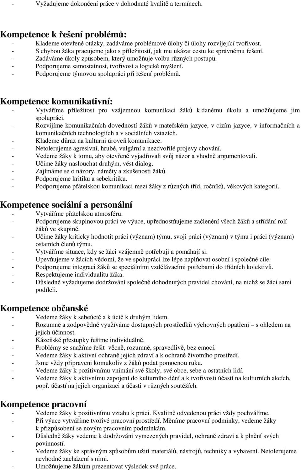 - Podporujeme samostatnost, tvořivost a logické myšlení. - Podporujeme týmovou spolupráci při řešení problémů.