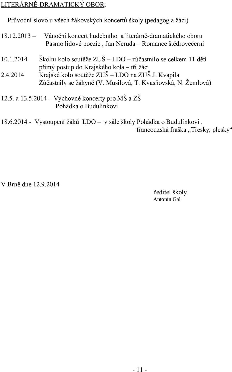 4.2014 Krajské kolo soutěţe ZUŠ LDO na ZUŠ J. Kvapila Zúčastnily se ţákyně (V. Musilová, T. Kvasňovská, N. Ţemlová) 12.5.