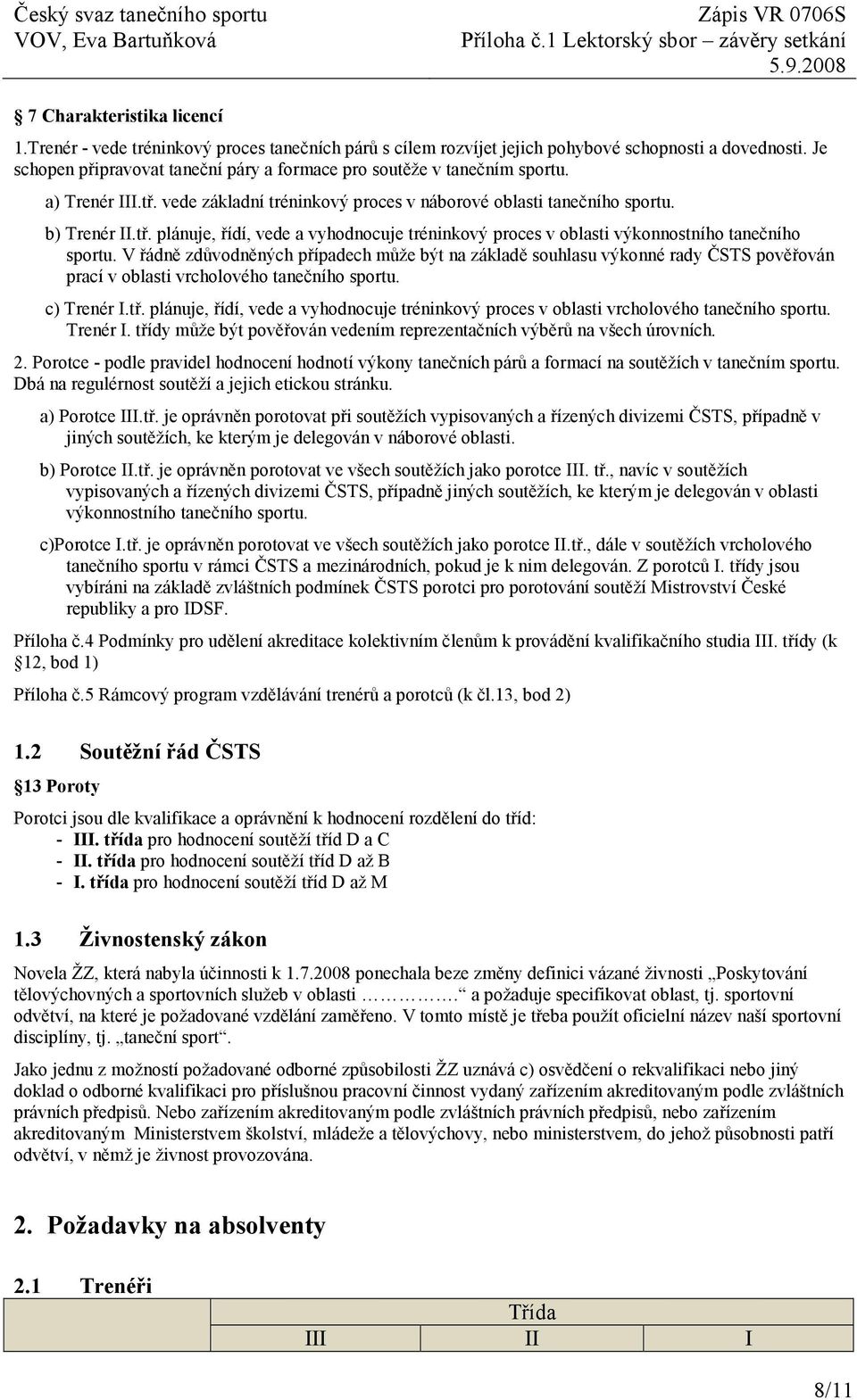 V řádně zdůvodněných případech může být na základě souhlasu výkonné rady ČSTS pověřován prací v oblasti vrcholového tanečního sportu. c) Trenér I.tř.