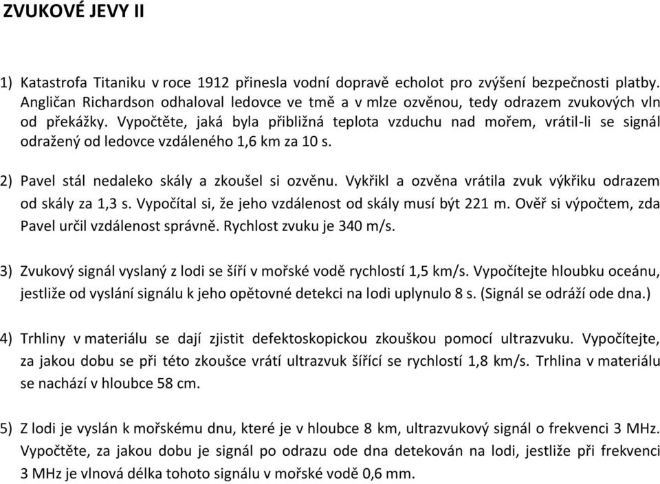 Vypočtěte, jaká byla přibližná teplota vzduchu nad mořem, vrátil-li se signál odražený od ledovce vzdáleného 1,6 km za 10 s. ) Pavel stál nedaleko skály a zkoušel si ozvěnu.