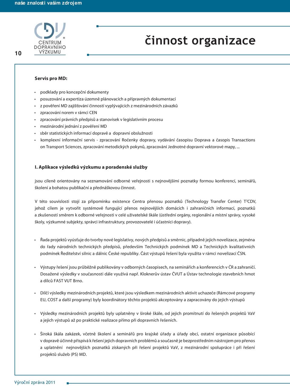 informační servis - zpracování Ročenky dopravy, vydávání časopisu Doprava a časopis Transactions on Transport Sciences, zpracování metodických pokynů, zpracování Jednotné dopravní vektorové mapy,... I.