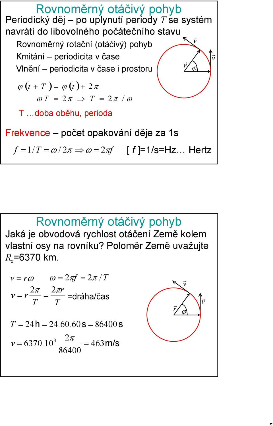 perioda = 1 / T = ω / 2π ω = 2πf [ f ]=1/s=Hz Hertz r r v r ϕ v r Rovnoměrný otáčivý pohyb Jaká je obvodová rychlost otáčení Země kolem vlastní osy na rovníku?