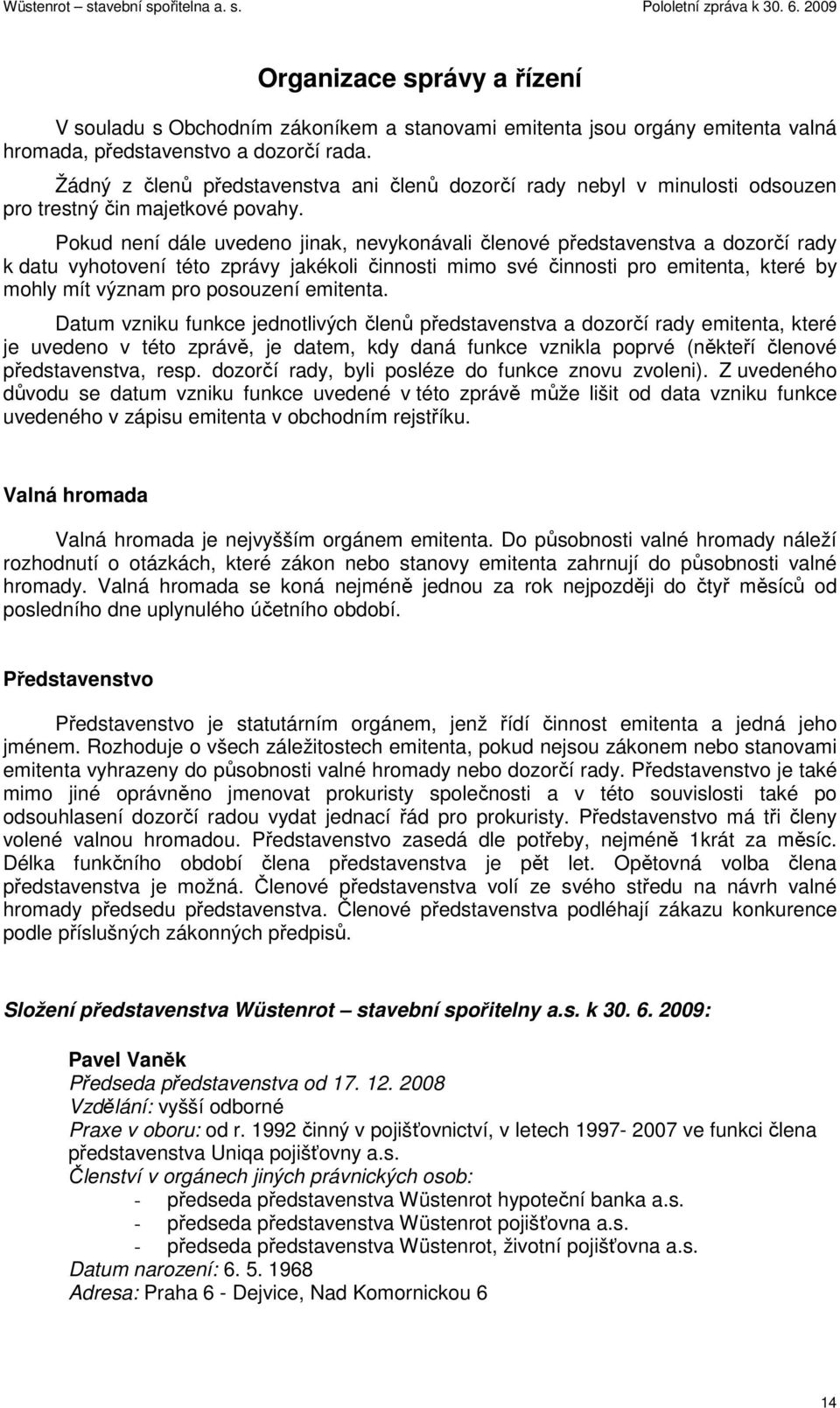 Pokud není dále uvedeno jinak, nevykonávali členové představenstva a dozorčí rady k datu vyhotovení této zprávy jakékoli činnosti mimo své činnosti pro emitenta, které by mohly mít význam pro