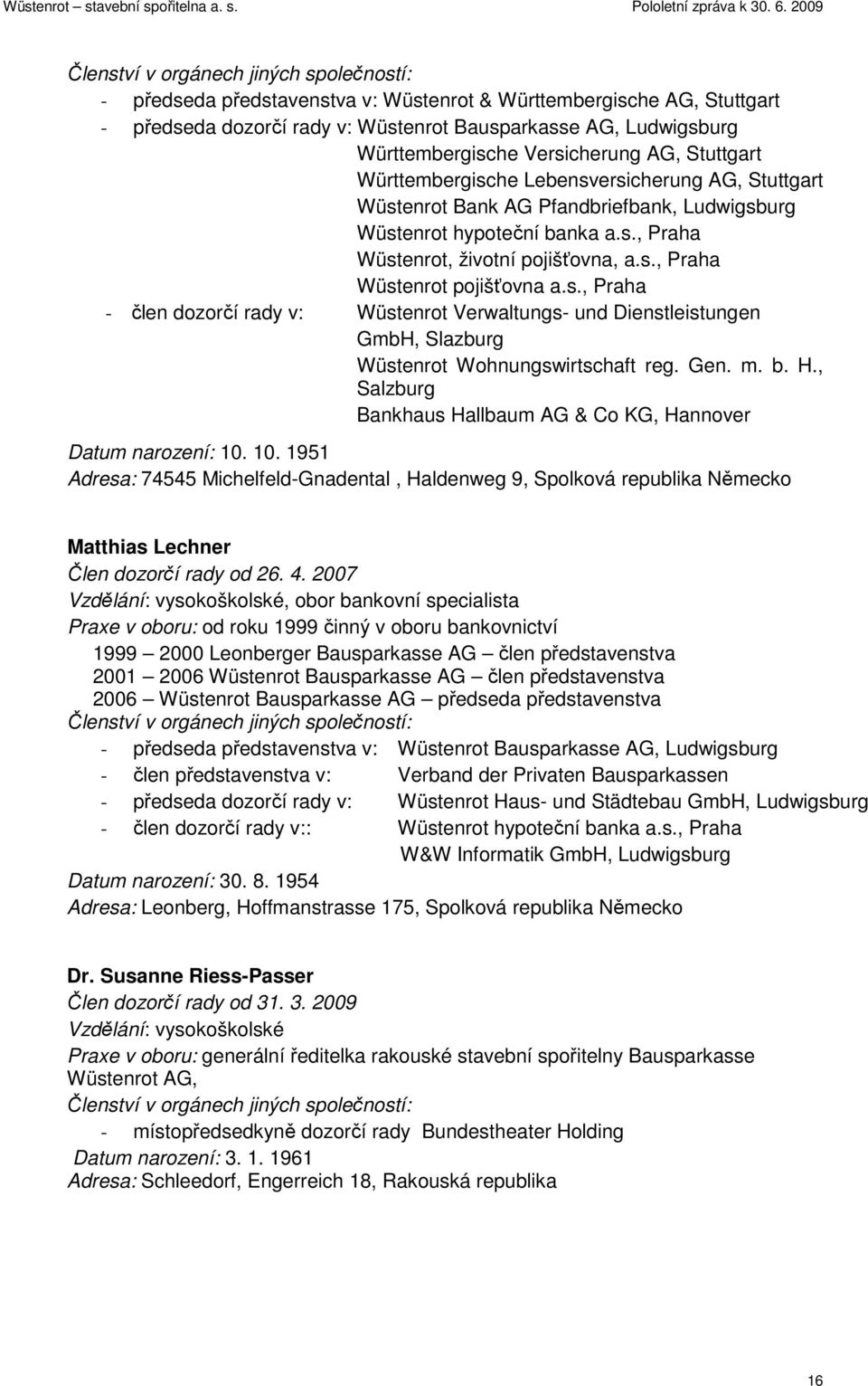 s., Praha - člen dozorčí rady v: Wüstenrot Verwaltungs- und Dienstleistungen GmbH, Slazburg Wüstenrot Wohnungswirtschaft reg. Gen. m. b. H.