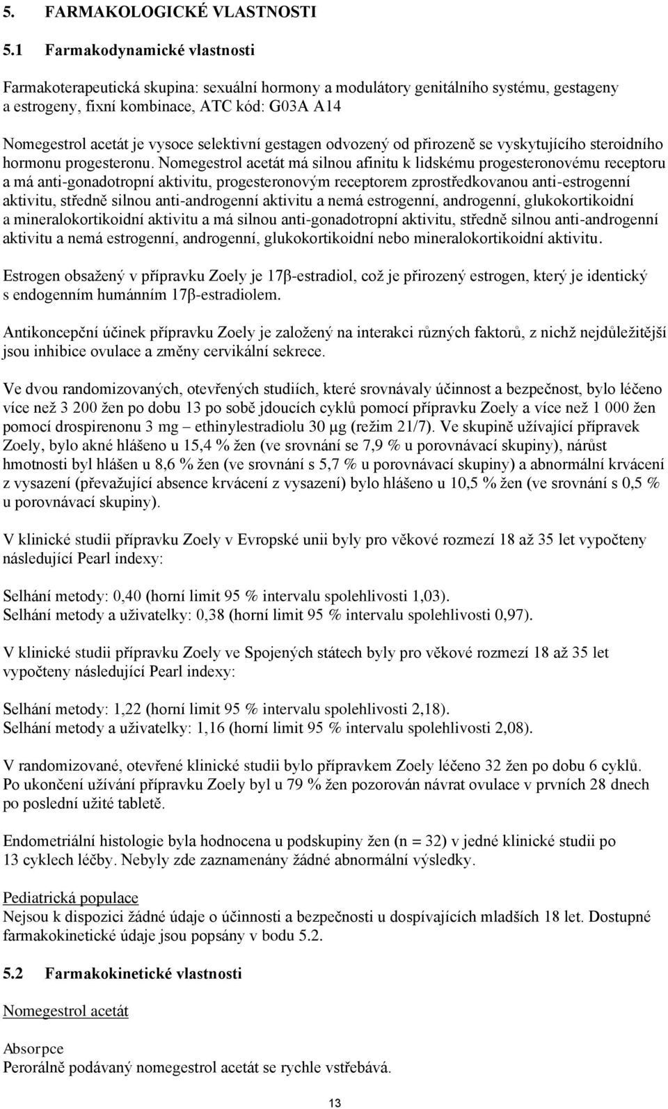 selektivní gestagen odvozený od přirozeně se vyskytujícího steroidního hormonu progesteronu.