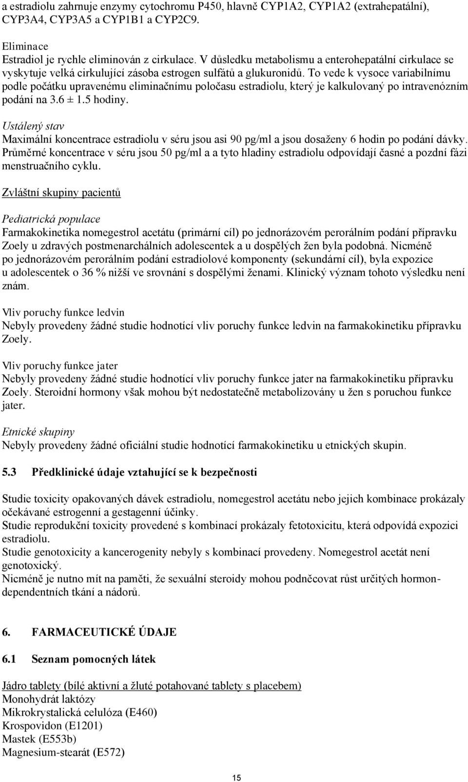 To vede k vysoce variabilnímu podle počátku upravenému eliminačnímu poločasu estradiolu, který je kalkulovaný po intravenózním podání na 3.6 ± 1.5 hodiny.