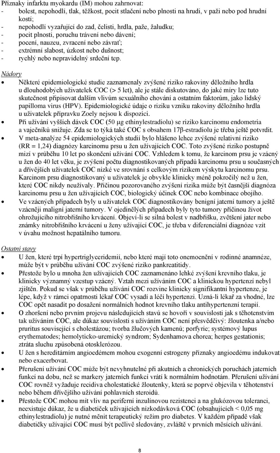 Nádory Některé epidemiologické studie zaznamenaly zvýšené riziko rakoviny děložního hrdla u dlouhodobých uživatelek COC (> 5 let), ale je stále diskutováno, do jaké míry lze tuto skutečnost