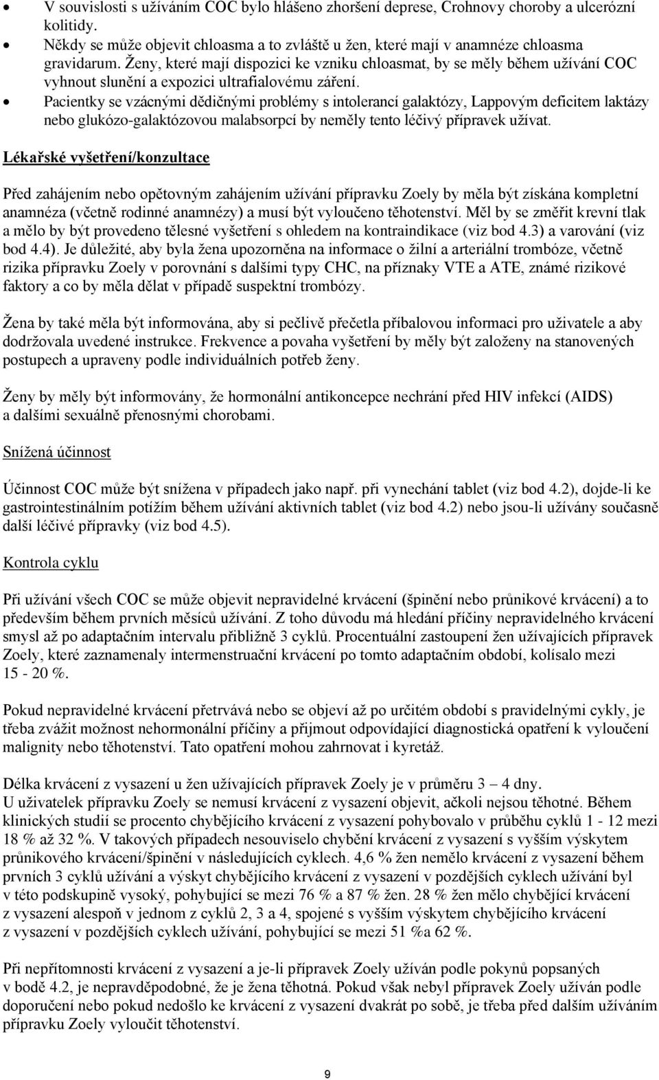 Pacientky se vzácnými dědičnými problémy s intolerancí galaktózy, Lappovým deficitem laktázy nebo glukózo-galaktózovou malabsorpcí by neměly tento léčivý přípravek užívat.