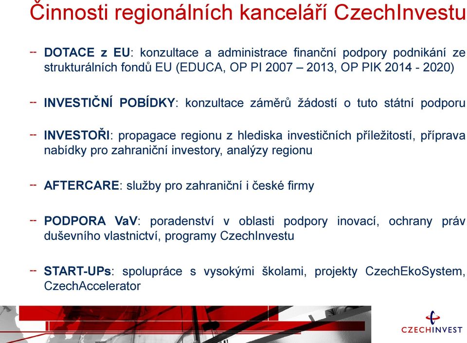 příležitostí, příprava nabídky pro zahraniční investory, analýzy regionu AFTERCARE: služby pro zahraniční i české firmy PODPORA VaV: poradenství v