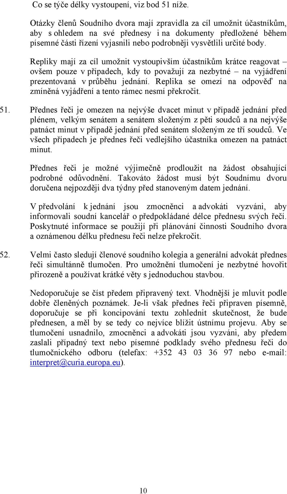 body. Repliky mají za cíl umožnit vystoupivším účastníkům krátce reagovat ovšem pouze v případech, kdy to považují za nezbytné na vyjádření prezentovaná v průběhu jednání.