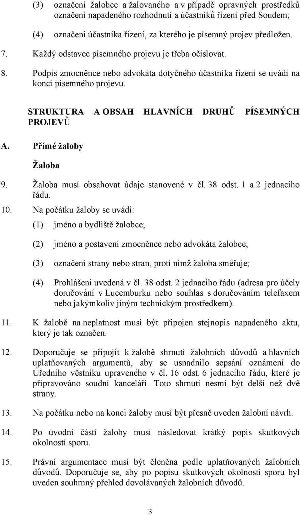 STRUKTURA A OBSAH HLAVNÍCH DRUHŮ PÍSEMNÝCH PROJEVŮ A. Přímé žaloby Žaloba 9. Žaloba musí obsahovat údaje stanovené v čl. 38 odst. 1 a 2 jednacího řádu. 10.