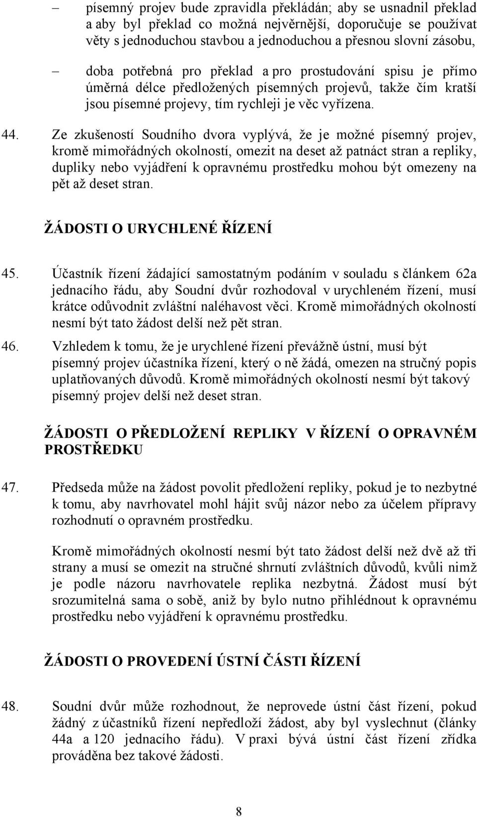 Ze zkušeností Soudního dvora vyplývá, že je možné písemný projev, kromě mimořádných okolností, omezit na deset až patnáct stran a repliky, dupliky nebo vyjádření k opravnému prostředku mohou být