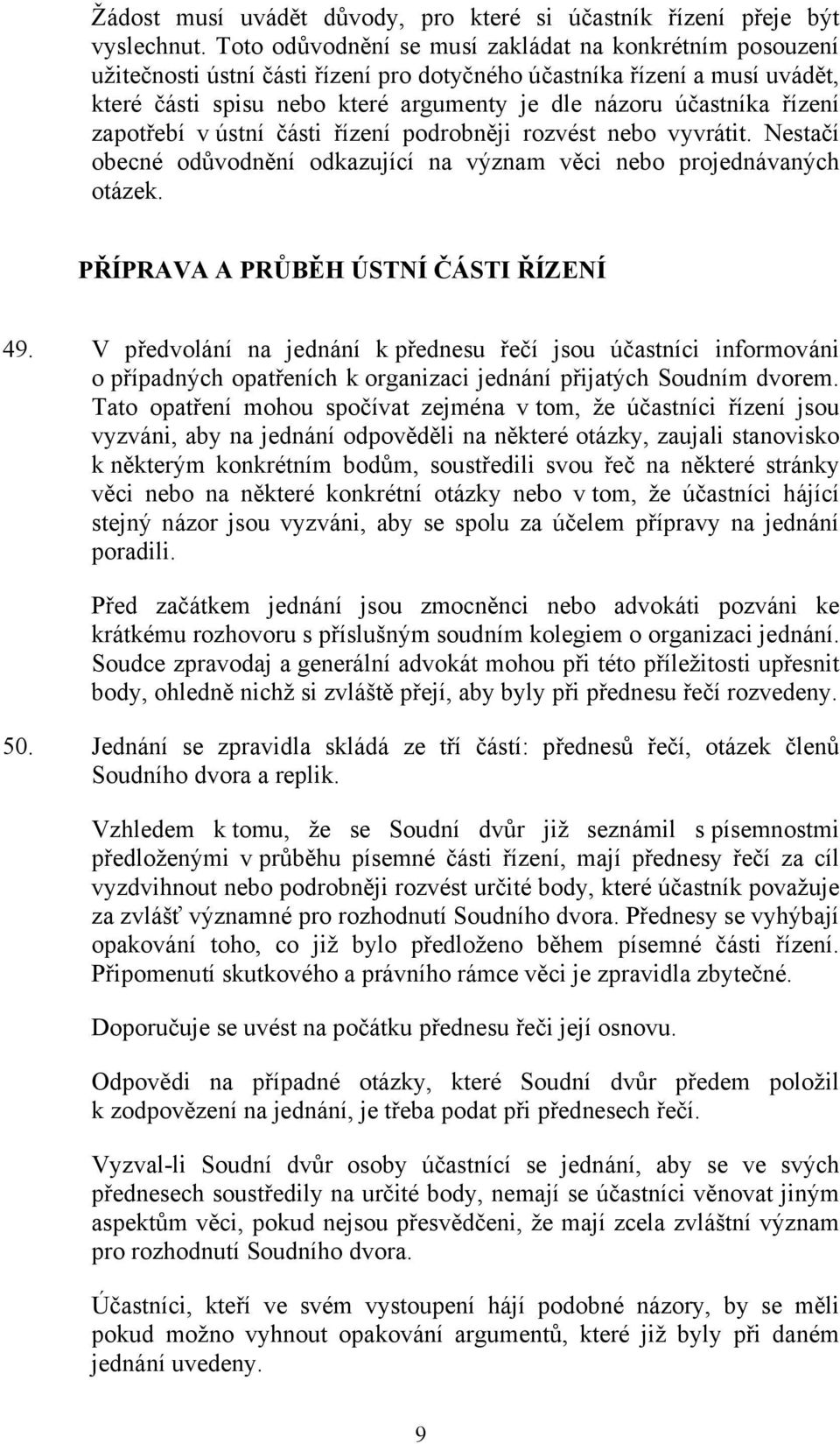 řízení zapotřebí v ústní části řízení podrobněji rozvést nebo vyvrátit. Nestačí obecné odůvodnění odkazující na význam věci nebo projednávaných otázek. PŘÍPRAVA A PRŮBĚH ÚSTNÍ ČÁSTI ŘÍZENÍ 49.