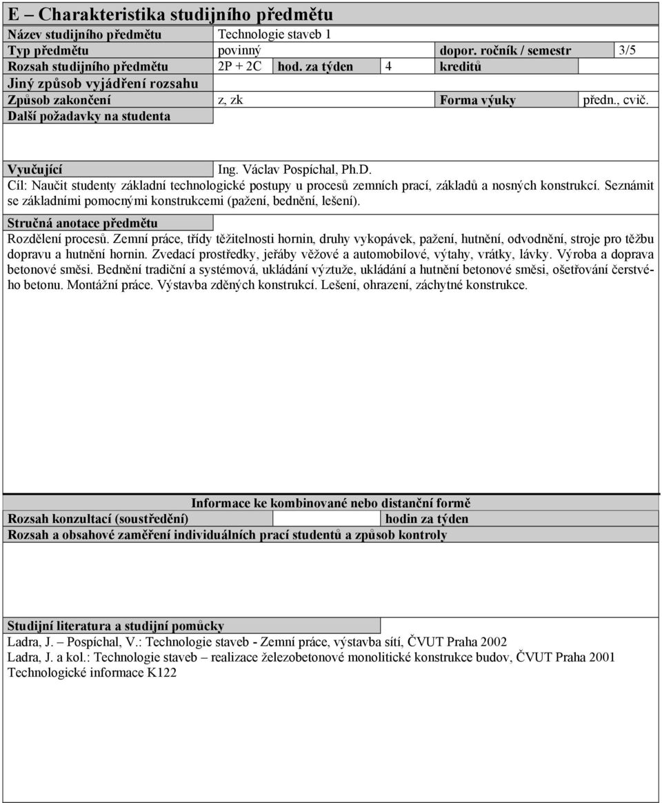 lší požadavky na studenta Vyučující Ing. Václav Pospíchal, Ph.D. Cíl: Naučit studenty základní technologické postupy u procesů zemních prací, základů a nosných konstrukcí.