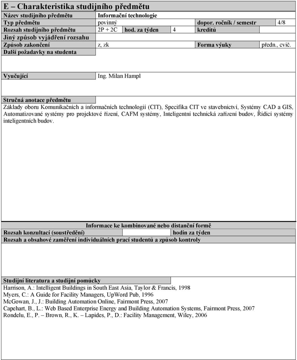 Milan Hampl Stručná anotace předmětu Základy oboru Komunikačních a informačních technologií (CIT), Specifika CIT ve stavebnictví, Systémy CAD a GIS, Automatizované systémy pro projektové řízení, CAFM