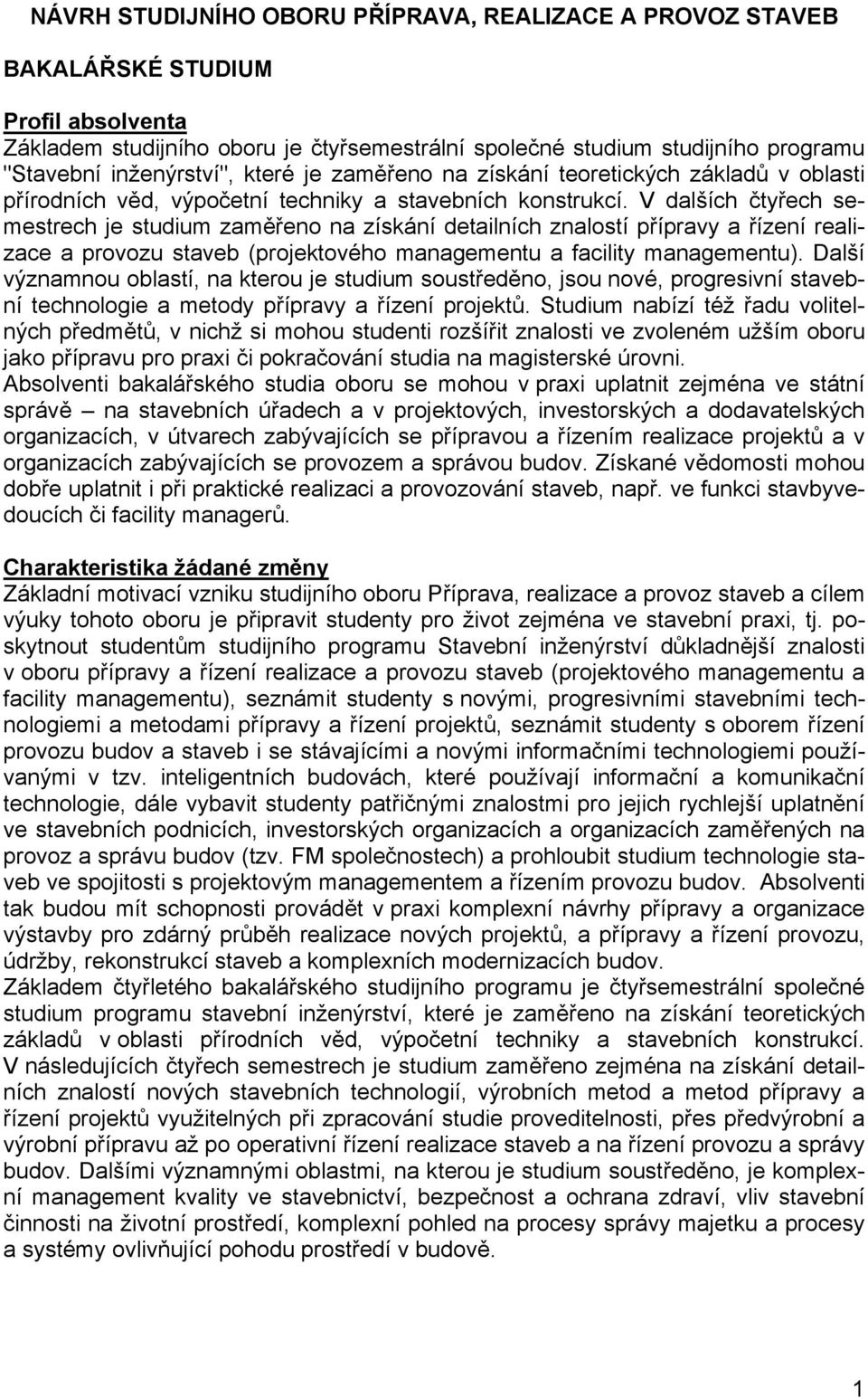 V dalších čtyřech semestrech je studium zaměřeno na získání detailních znalostí přípravy a řízení realizace a provozu staveb (projektového managementu a facility managementu).