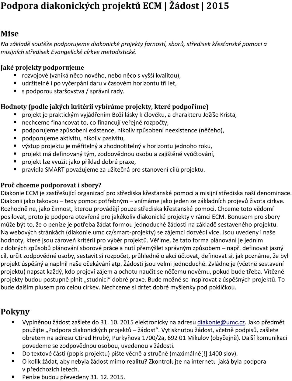 Hodnoty (podle jakých kritérií vybíráme projekty, které podpoříme) projekt je praktickým vyjádřením Boží lásky k člověku, a charakteru Ježíše Krista, nechceme financovat to, co financují veřejné
