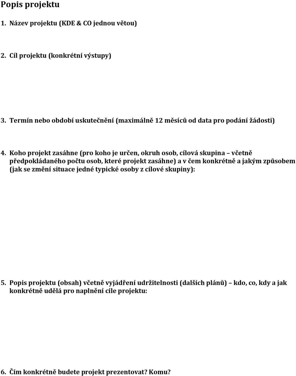 Koho projekt zasáhne (pro koho je určen, okruh osob, cílová skupina včetně předpokládaného počtu osob, které projekt zasáhne) a v čem konkrétně a
