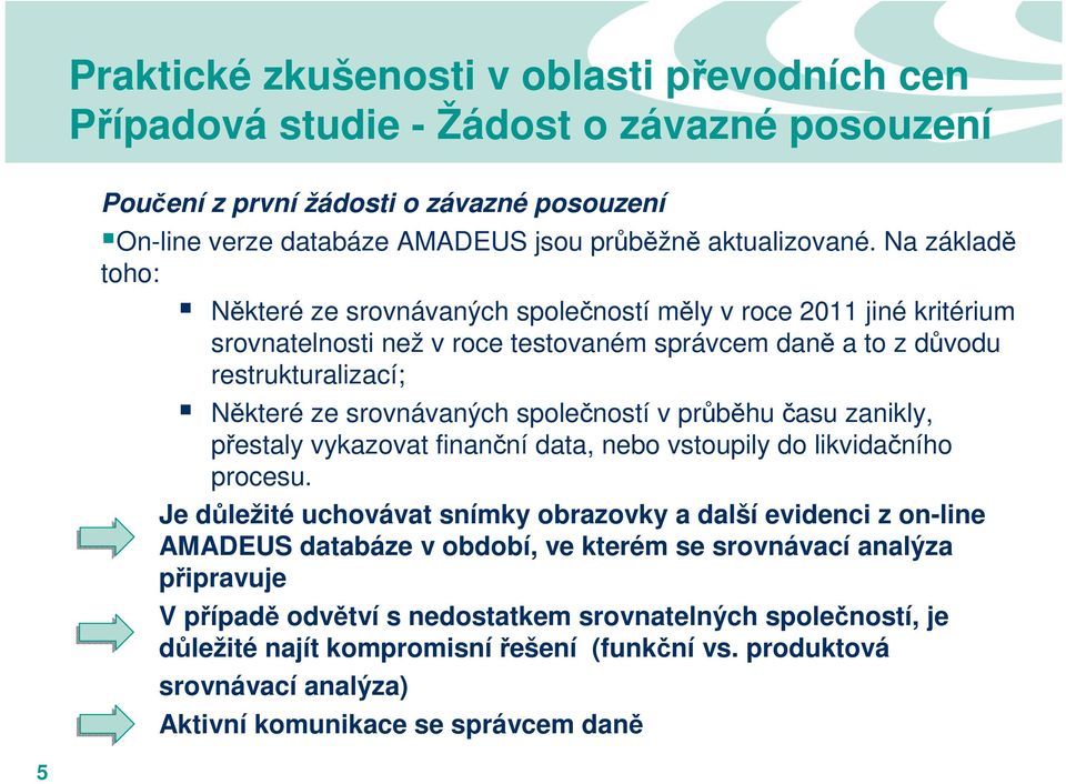 srovnávaných společností v průběhu času zanikly, přestaly vykazovat finanční data, nebo vstoupily do likvidačního procesu.