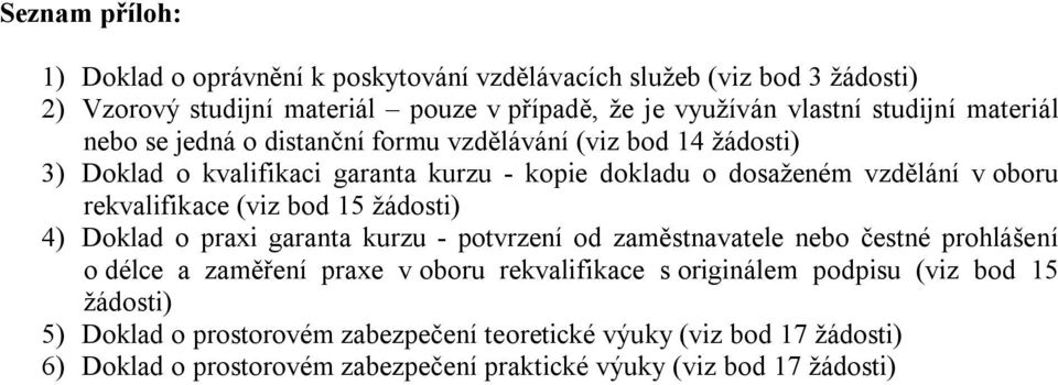 (viz bod 15 žádosti) 4) Doklad o praxi garanta kurzu - potvrzení od zaměstnavatele nebo čestné prohlášení o délce a zaměření praxe v oboru rekvalifikace s originálem