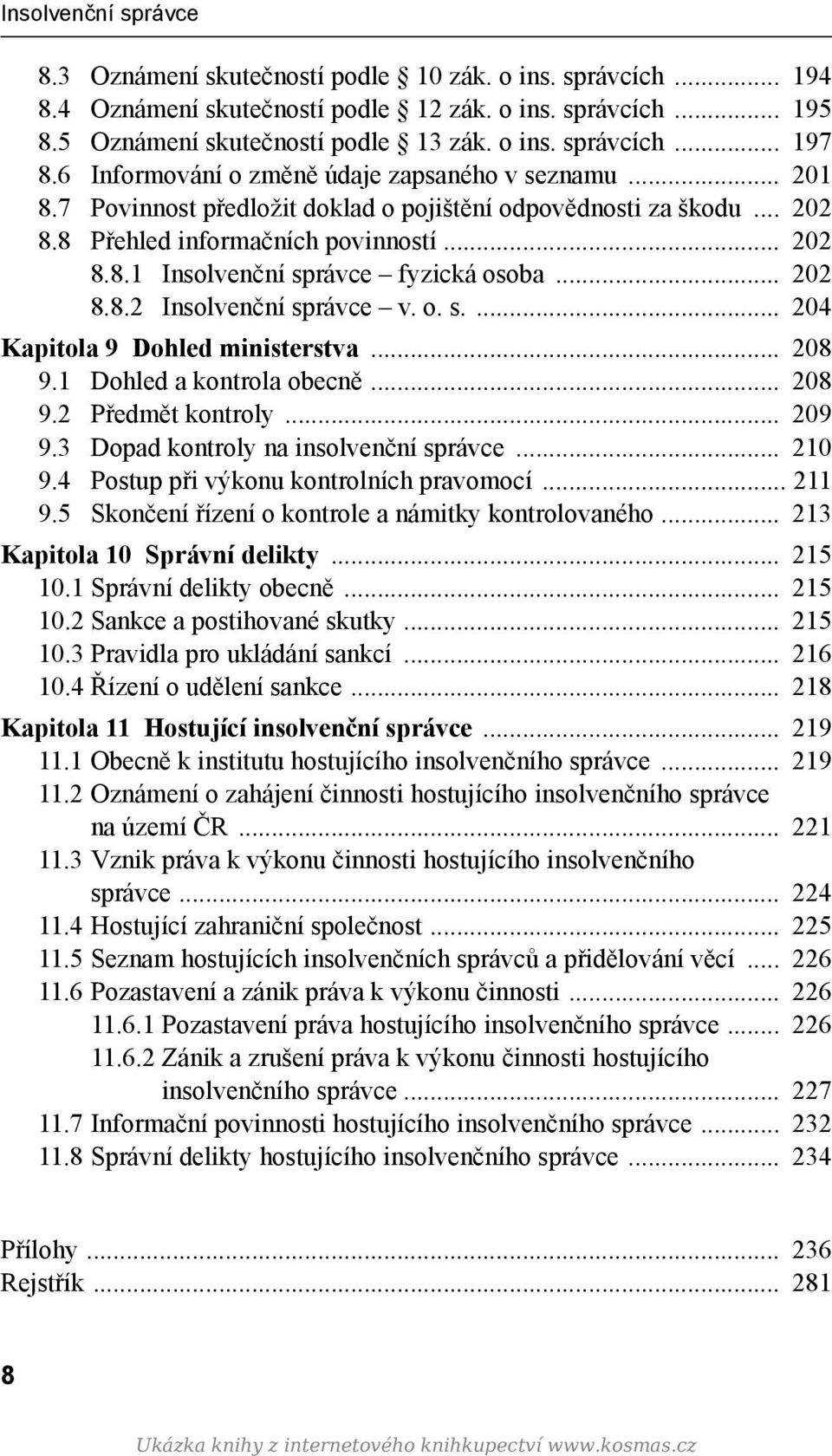 8.2 Insolvenční správce v. o. s. 204 Kapitola 9 Dohled ministerstva 208 9.1 Dohled a kontrola obecně 208 9.2 Předmět kontroly 209 9.3 Dopad kontroly na insolvenční správce 210 9.