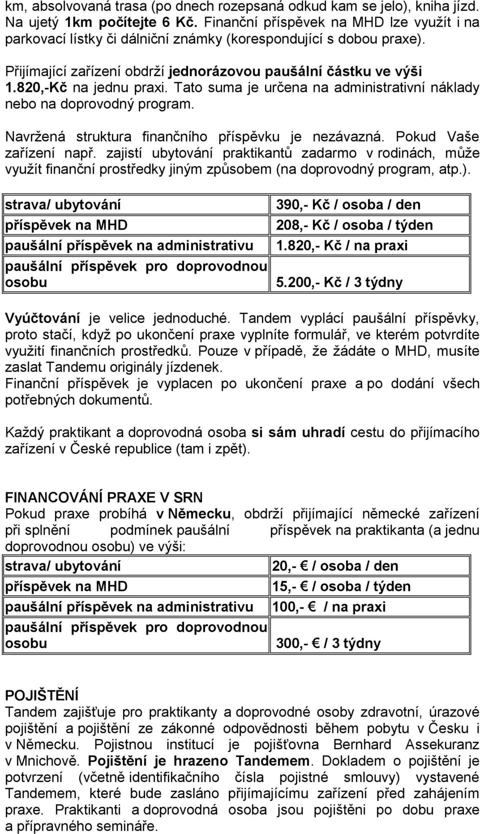 Tato suma je určena na administrativní náklady nebo na doprovodný program. Navržená struktura finančního příspěvku je nezávazná. Pokud Vaše zařízení např.