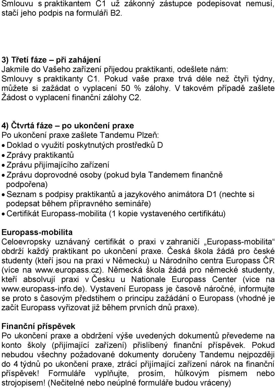 Pokud vaše praxe trvá déle než čtyři týdny, můžete si zažádat o vyplacení 50 % zálohy. V takovém případě zašlete Žádost o vyplacení finanční zálohy C2.