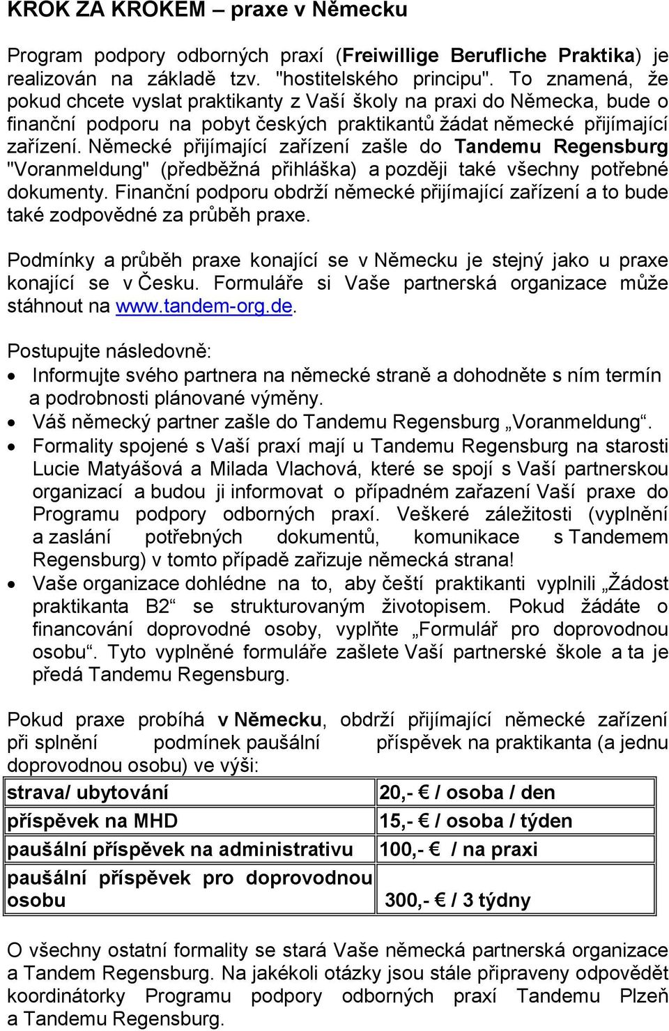 Německé přijímající zařízení zašle do Tandemu Regensburg "Voranmeldung" (předběžná přihláška) a později také všechny potřebné dokumenty.