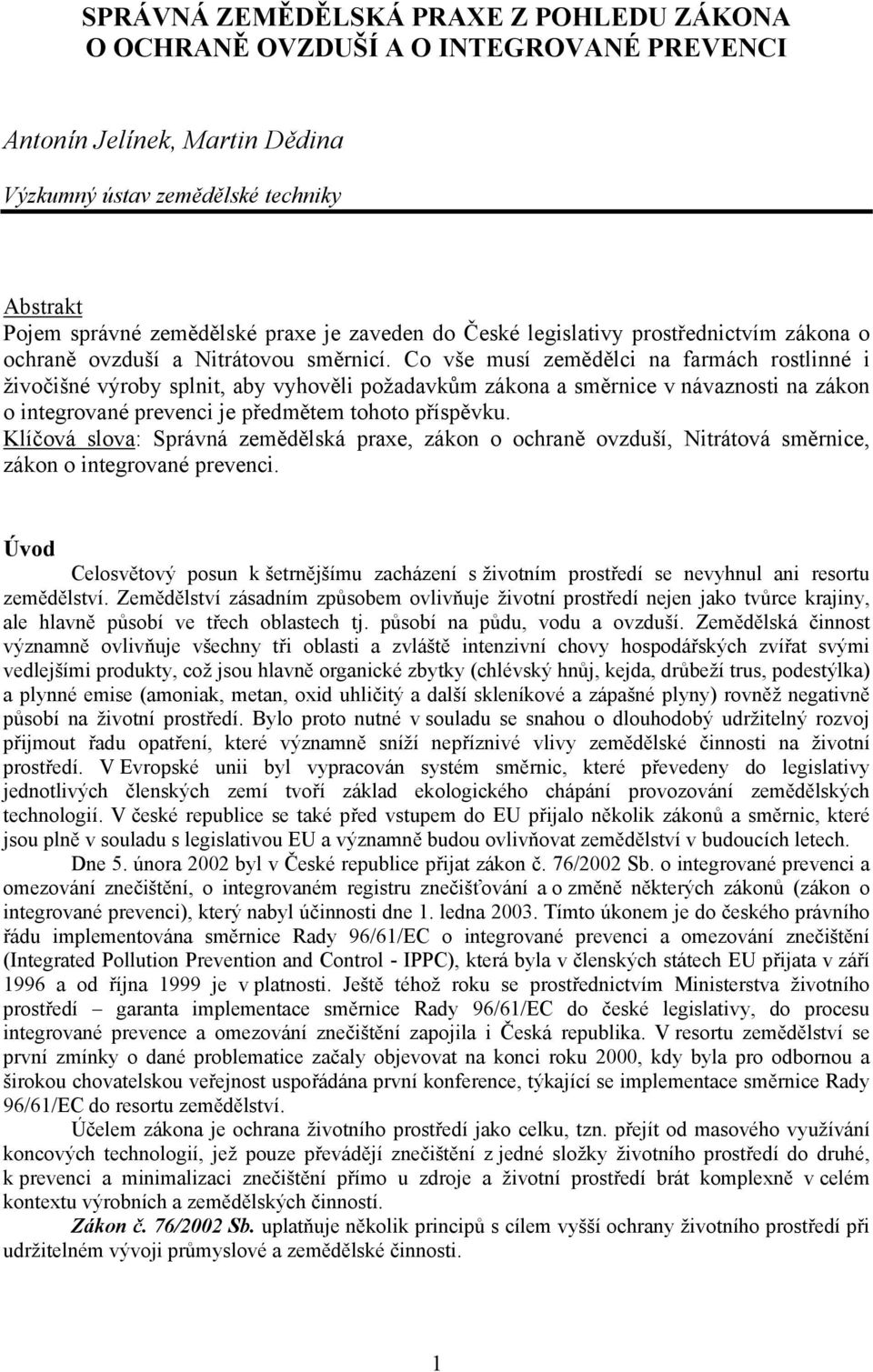 Co vše musí zemědělci na farmách rostlinné i živočišné výroby splnit, aby vyhověli požadavkům zákona a směrnice v návaznosti na zákon o integrované prevenci je předmětem tohoto příspěvku.