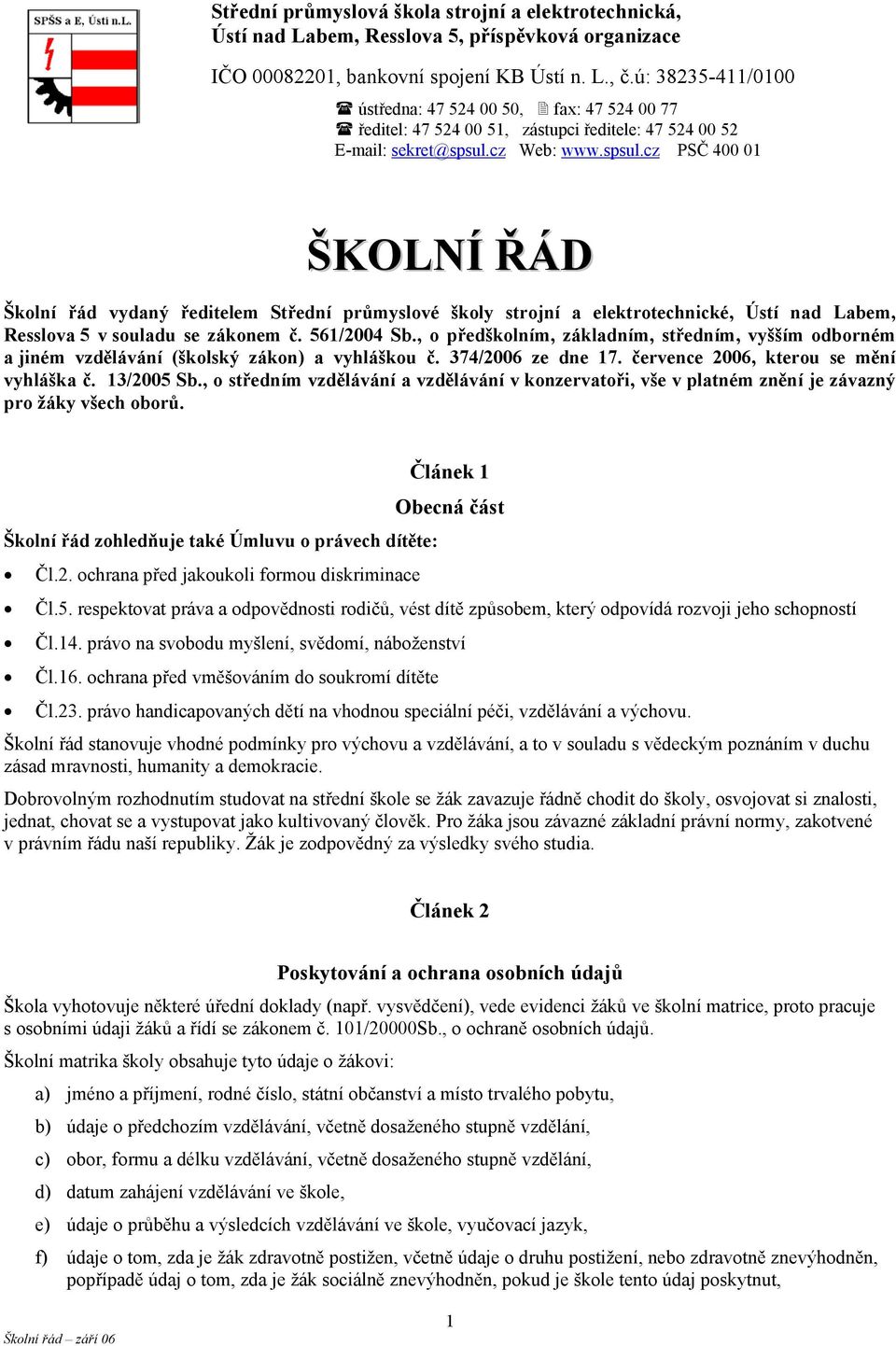 cz Web: www.spsul.cz PSČ 400 01 ŠKOLNÍ ŘÁD Školní řád vydaný ředitelem Střední průmyslové školy strojní a elektrotechnické, Ústí nad Labem, Resslova 5 v souladu se zákonem č. 561/2004 Sb.